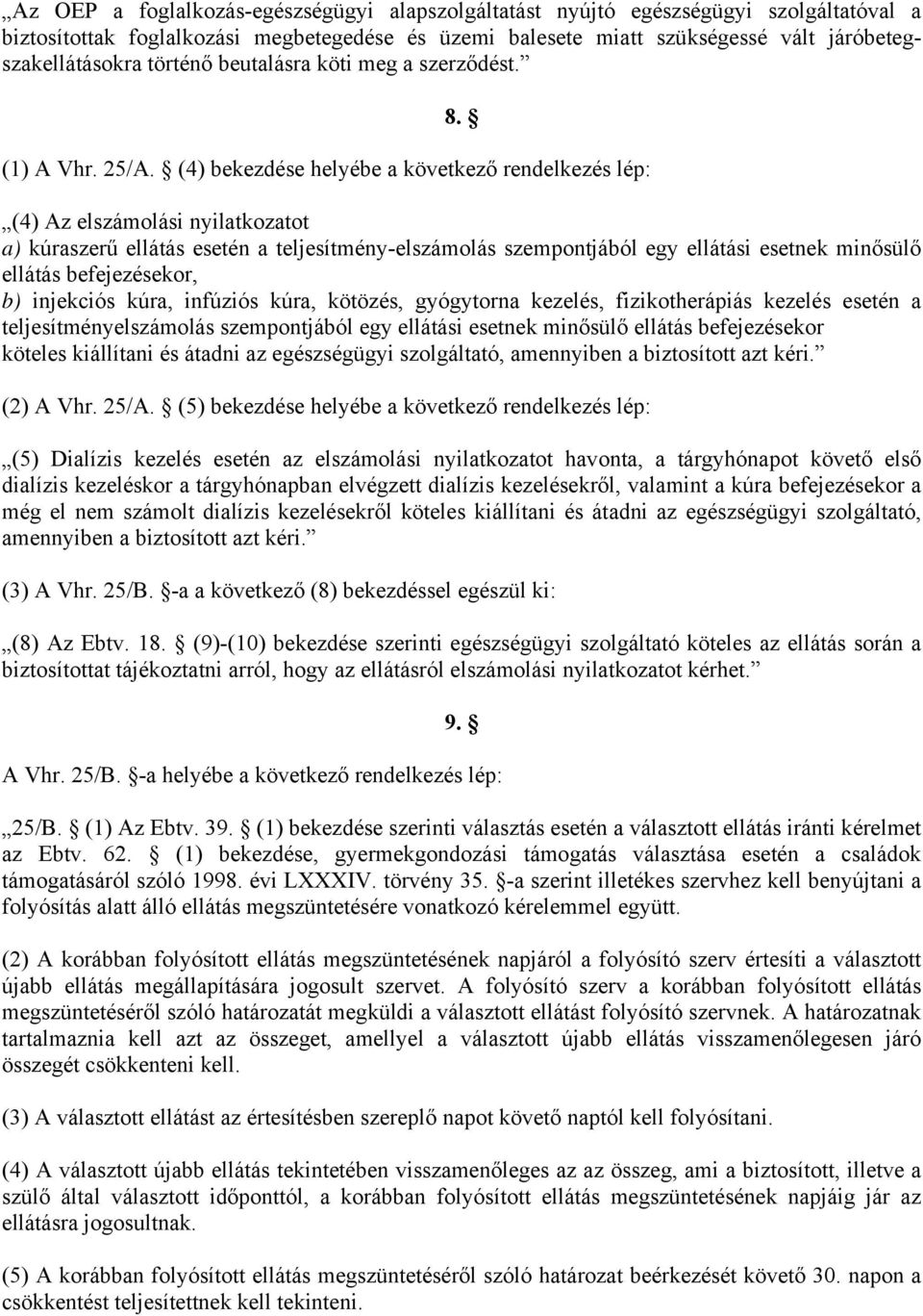 (4) bekezdése helyébe a következő rendelkezés lép: (4) Az elszámolási nyilatkozatot a) kúraszerű ellátás esetén a teljesítmény-elszámolás szempontjából egy ellátási esetnek minősülő ellátás