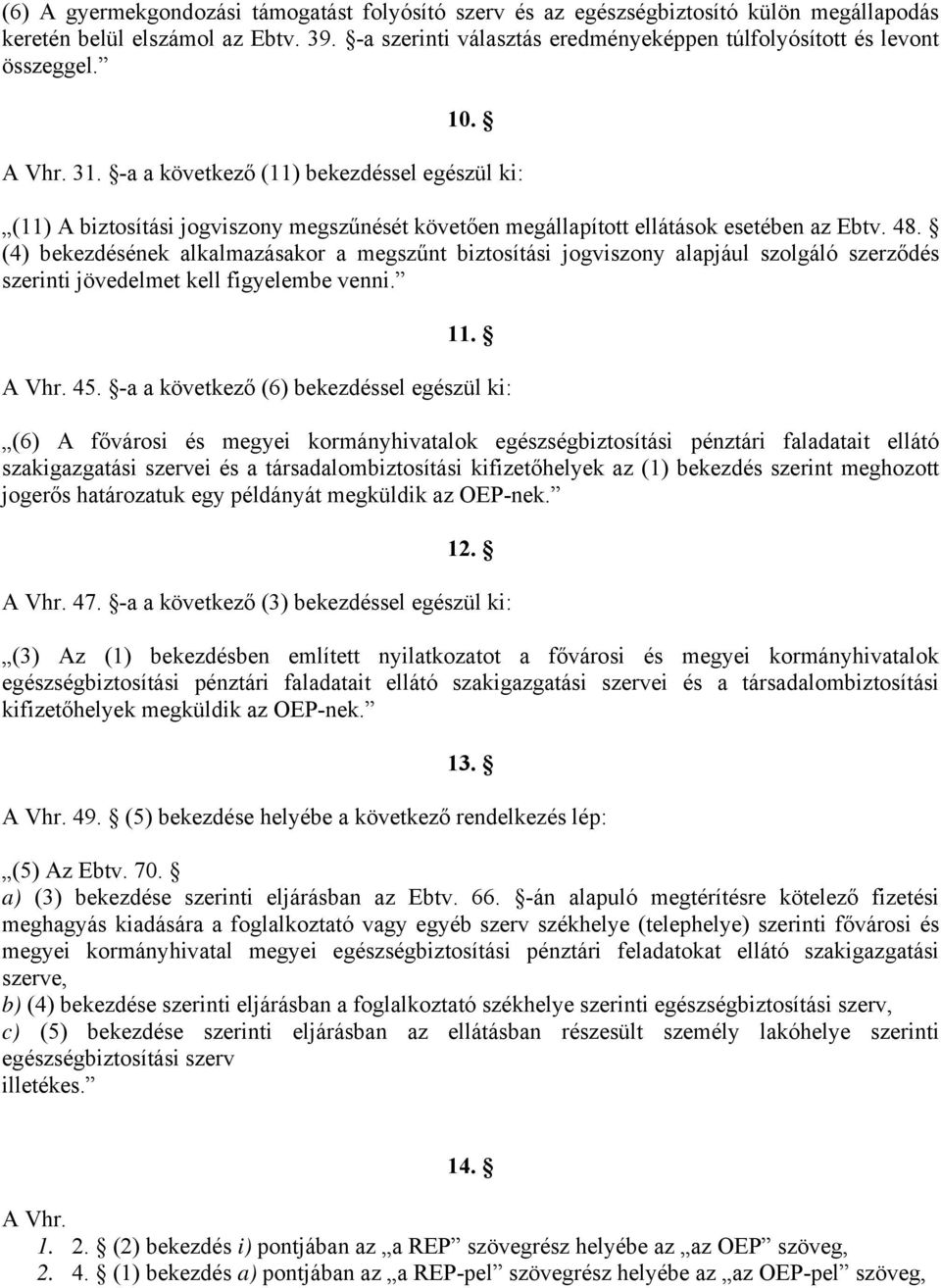 -a a következő (11) bekezdéssel egészül ki: (11) A biztosítási jogviszony megszűnését követően megállapított ellátások esetében az Ebtv. 48.