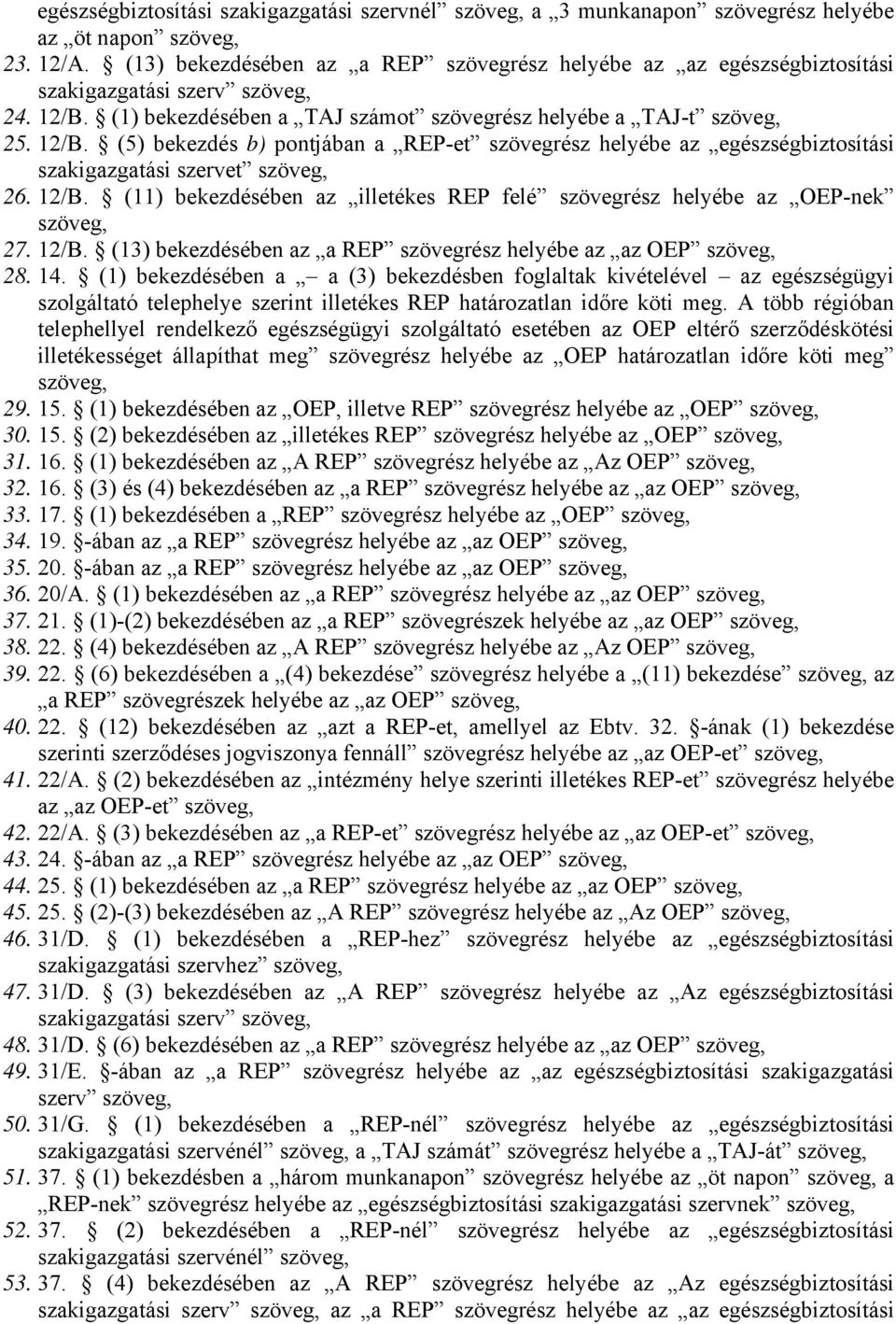 (1) bekezdésében a TAJ számot szövegrész helyébe a TAJ-t szöveg, 25. 12/B. (5) bekezdés b) pontjában a REP-et szövegrész helyébe az egészségbiztosítási szakigazgatási szervet szöveg, 26. 12/B. (11) bekezdésében az illetékes REP felé szövegrész helyébe az OEP-nek szöveg, 27.