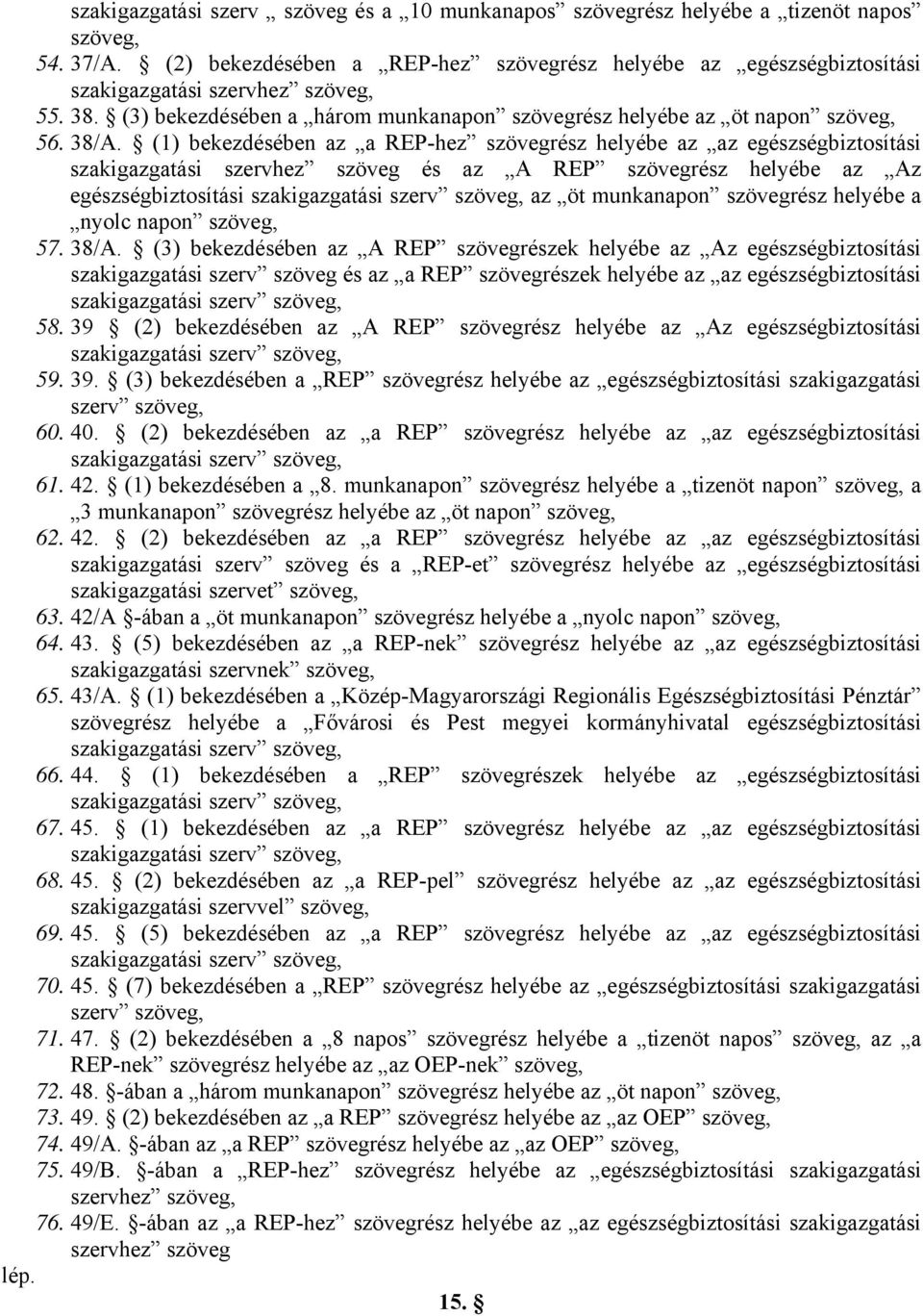 (1) bekezdésében az a REP-hez szövegrész helyébe az az egészségbiztosítási szakigazgatási szervhez szöveg és az A REP szövegrész helyébe az Az egészségbiztosítási szakigazgatási szerv szöveg, az öt