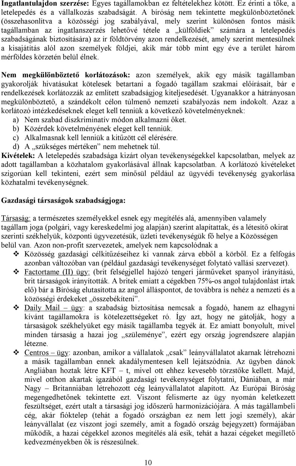 letelepedés szabadságának biztosítására) az ír földtörvény azon rendelkezését, amely szerint mentesülnek a kisajátítás alól azon személyek földjei, akik már több mint egy éve a terület három