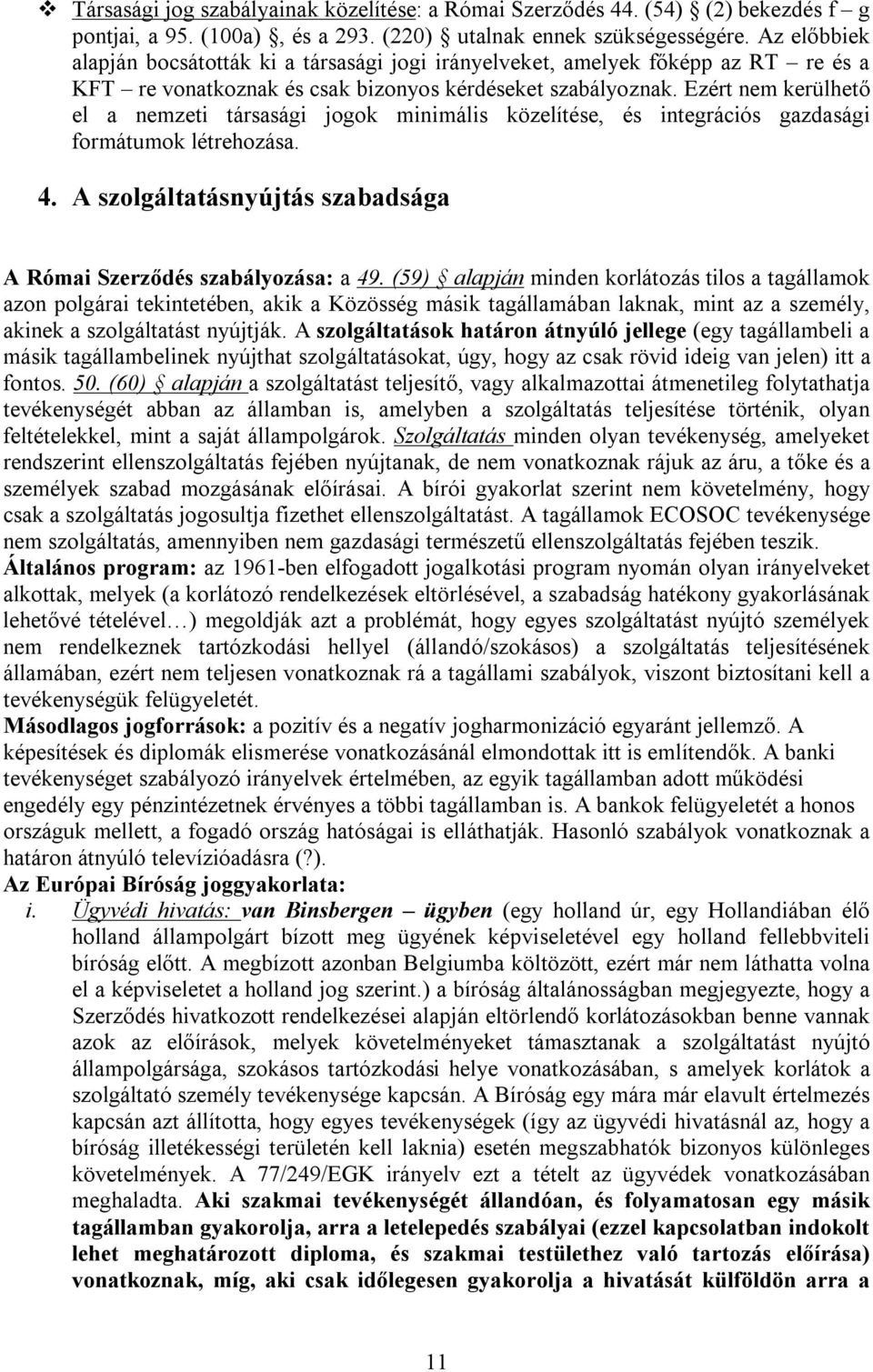 Ezért nem kerülhető el a nemzeti társasági jogok minimális közelítése, és integrációs gazdasági formátumok létrehozása. 4. A szolgáltatásnyújtás szabadsága A Római Szerződés szabályozása: a 49.