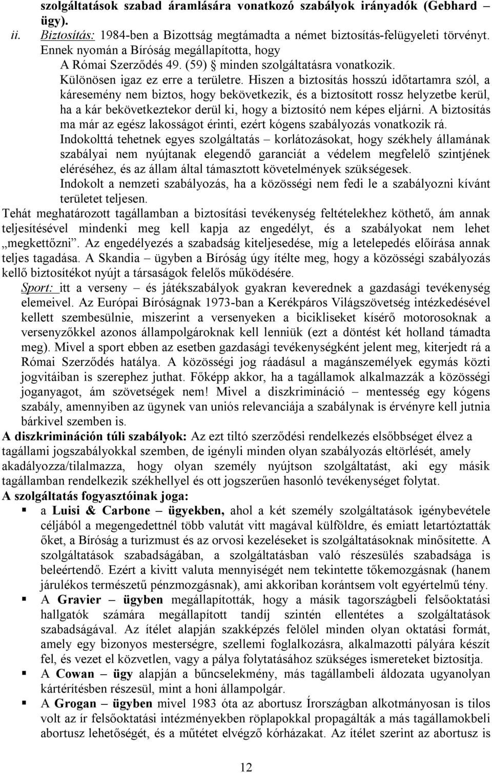 Hiszen a biztosítás hosszú időtartamra szól, a káresemény nem biztos, hogy bekövetkezik, és a biztosított rossz helyzetbe kerül, ha a kár bekövetkeztekor derül ki, hogy a biztosító nem képes eljárni.