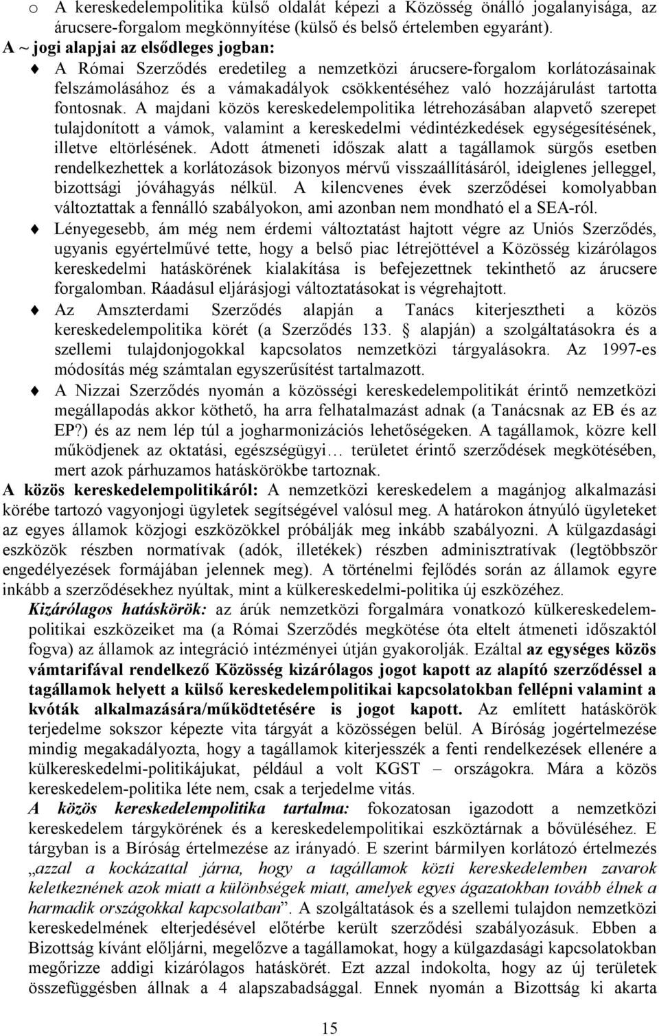 fontosnak. A majdani közös kereskedelempolitika létrehozásában alapvető szerepet tulajdonított a vámok, valamint a kereskedelmi védintézkedések egységesítésének, illetve eltörlésének.