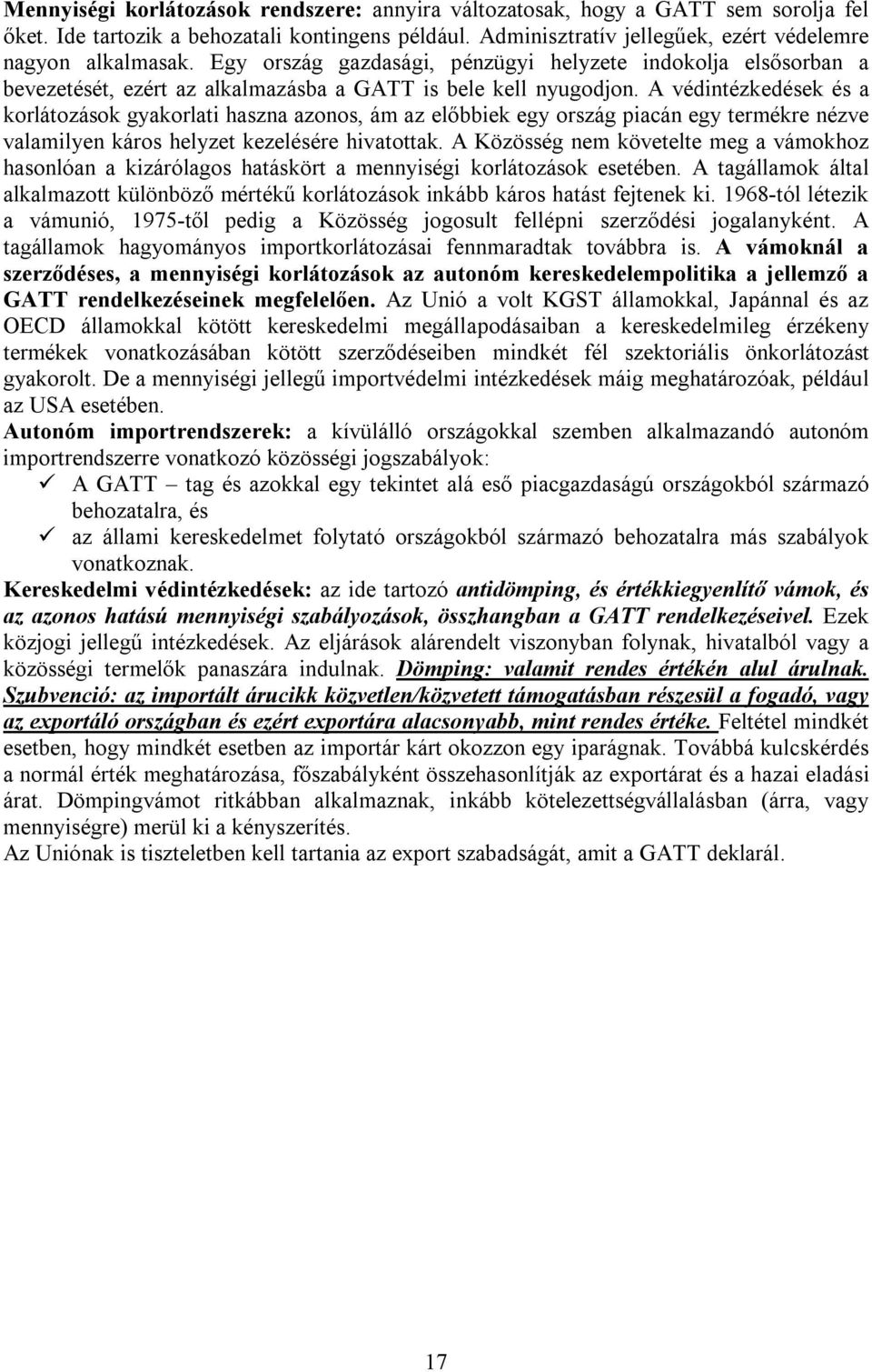 A védintézkedések és a korlátozások gyakorlati haszna azonos, ám az előbbiek egy ország piacán egy termékre nézve valamilyen káros helyzet kezelésére hivatottak.