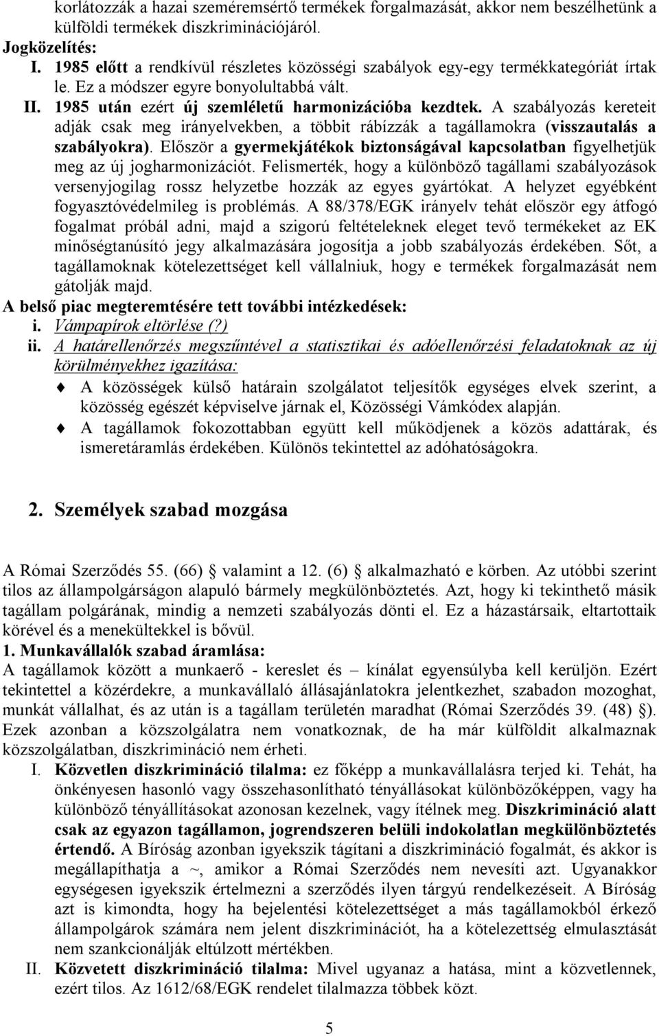 A szabályozás kereteit adják csak meg irányelvekben, a többit rábízzák a tagállamokra (visszautalás a szabályokra).