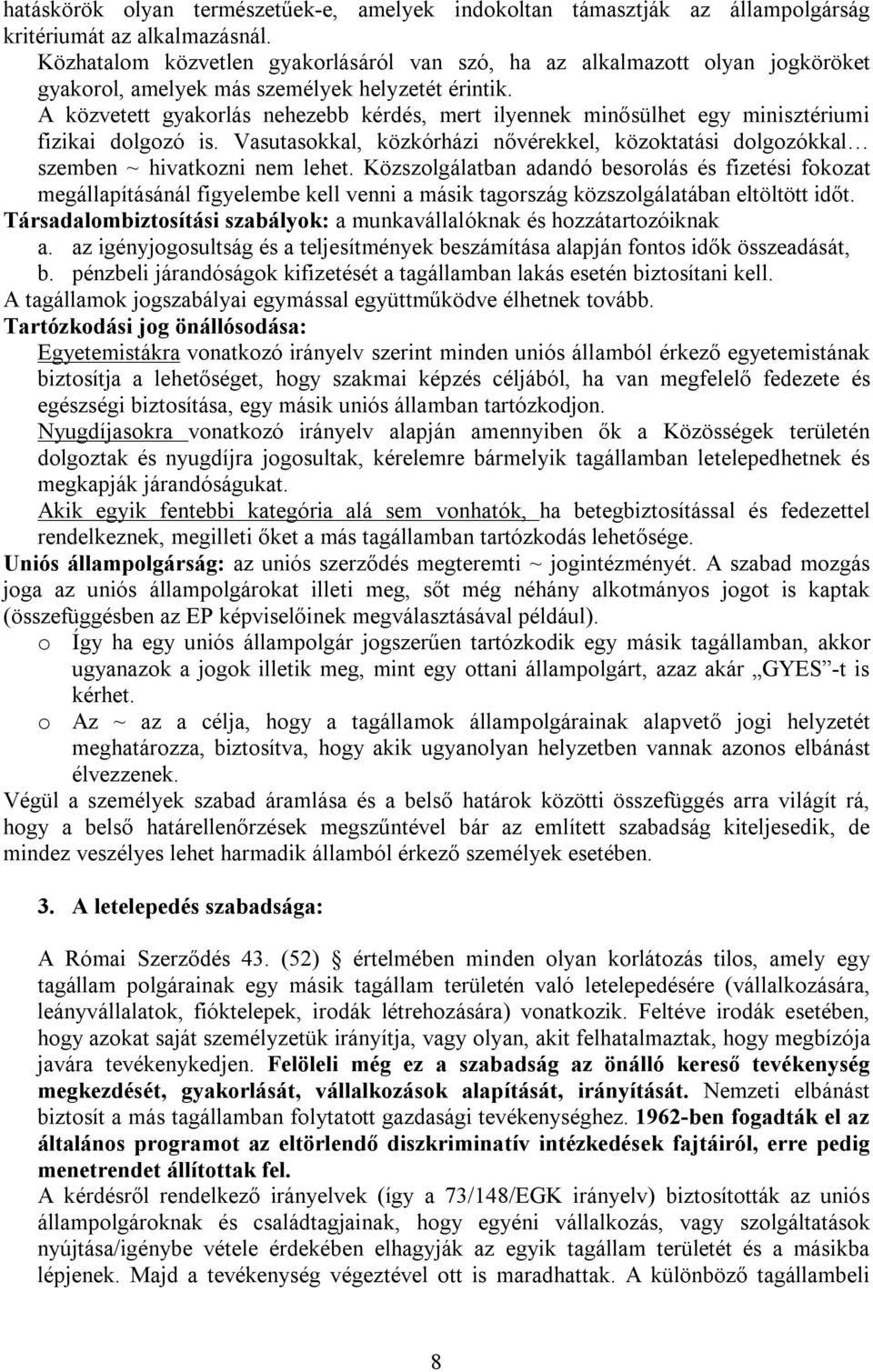 A közvetett gyakorlás nehezebb kérdés, mert ilyennek minősülhet egy minisztériumi fizikai dolgozó is. Vasutasokkal, közkórházi nővérekkel, közoktatási dolgozókkal szemben ~ hivatkozni nem lehet.