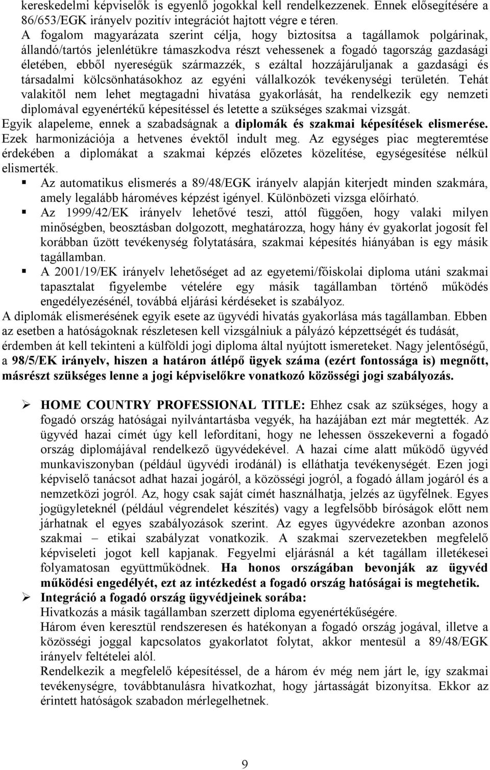 származzék, s ezáltal hozzájáruljanak a gazdasági és társadalmi kölcsönhatásokhoz az egyéni vállalkozók tevékenységi területén.