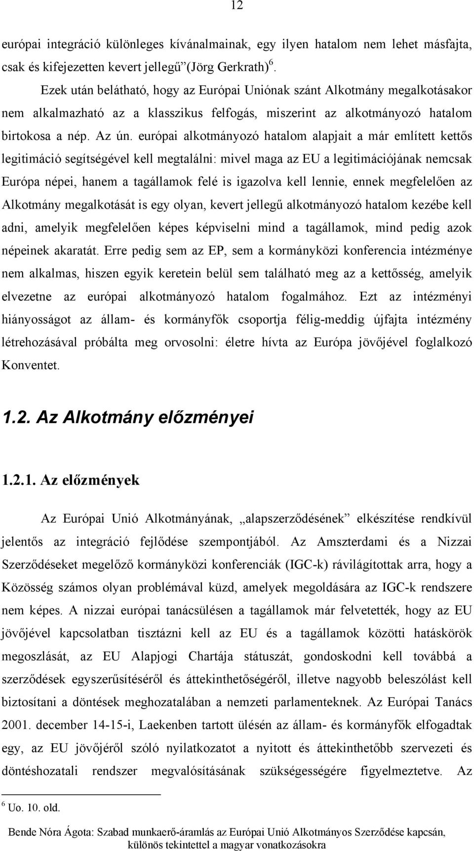 európai alkotmányozó hatalom alapjait a már említett kettős legitimáció segítségével kell megtalálni: mivel maga az EU a legitimációjának nemcsak Európa népei, hanem a tagállamok felé is igazolva