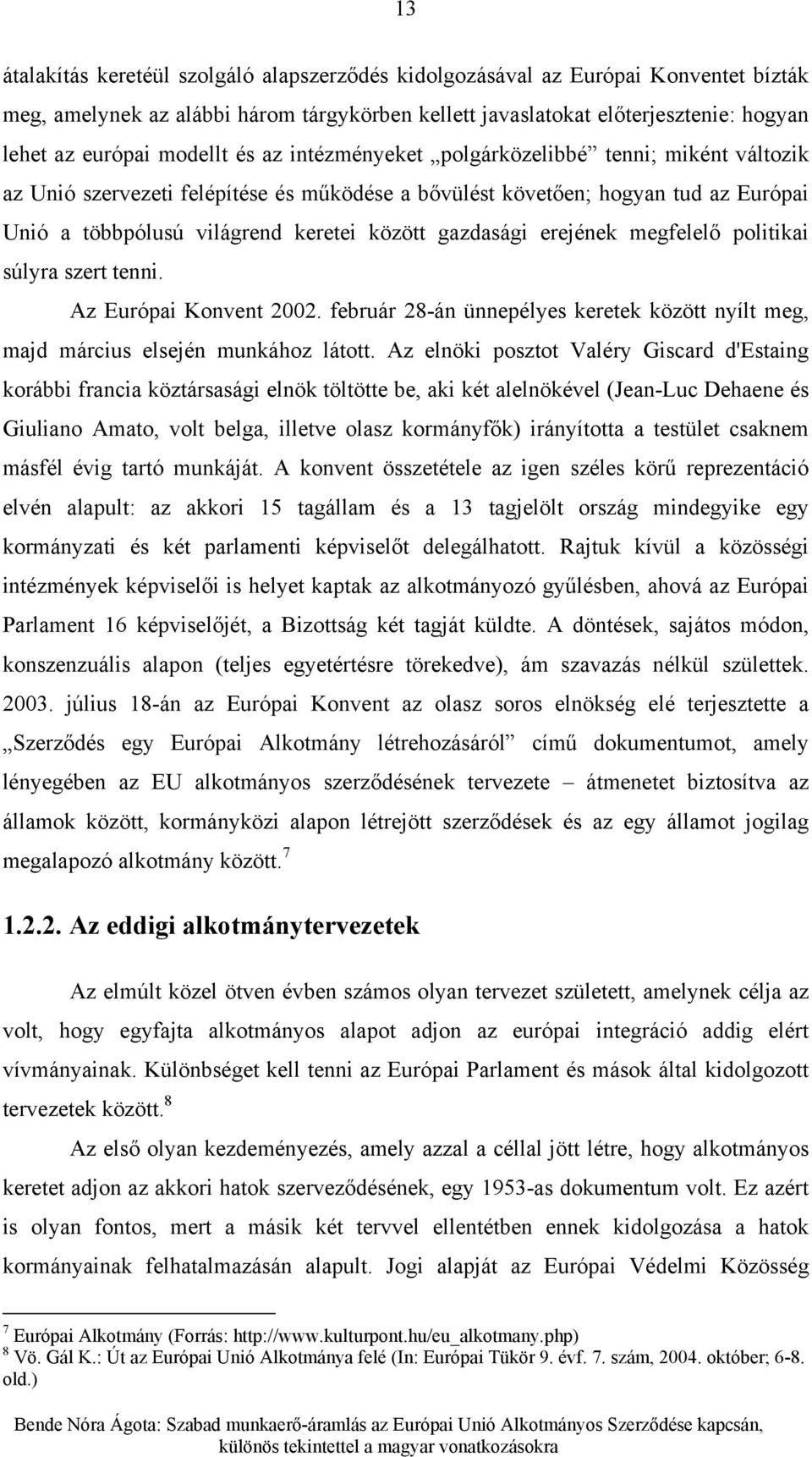 gazdasági erejének megfelelő politikai súlyra szert tenni. Az Európai Konvent 2002. február 28-án ünnepélyes keretek között nyílt meg, majd március elsején munkához látott.