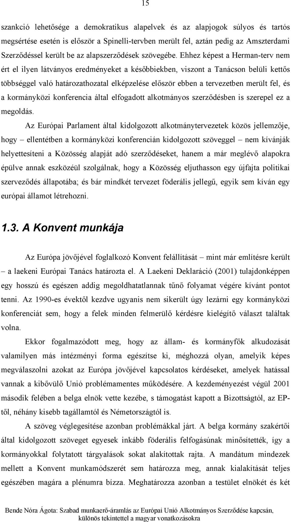 Ehhez képest a Herman-terv nem ért el ilyen látványos eredményeket a későbbiekben, viszont a Tanácson belüli kettős többséggel való határozathozatal elképzelése először ebben a tervezetben merült