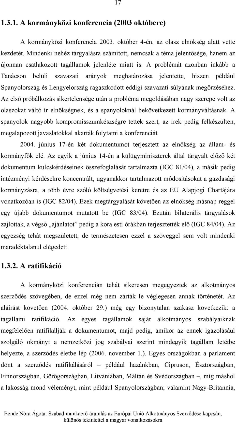 A problémát azonban inkább a Tanácson belüli szavazati arányok meghatározása jelentette, hiszen például Spanyolország és Lengyelország ragaszkodott eddigi szavazati súlyának megőrzéséhez.