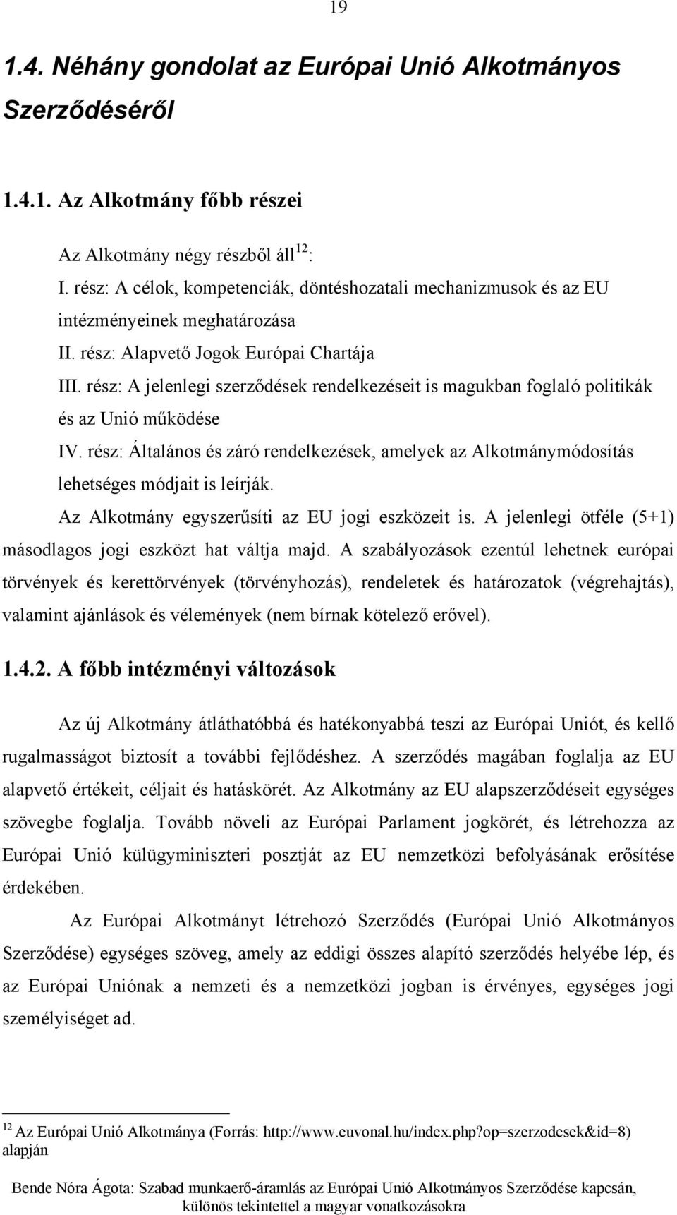 rész: A jelenlegi szerződések rendelkezéseit is magukban foglaló politikák és az Unió működése IV. rész: Általános és záró rendelkezések, amelyek az Alkotmánymódosítás lehetséges módjait is leírják.