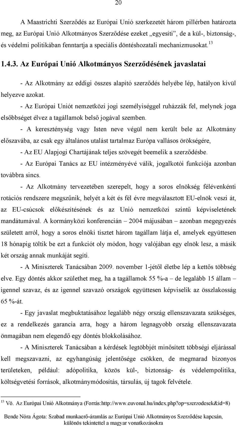 - Az Európai Uniót nemzetközi jogi személyiséggel ruházzák fel, melynek joga elsőbbséget élvez a tagállamok belső jogával szemben.