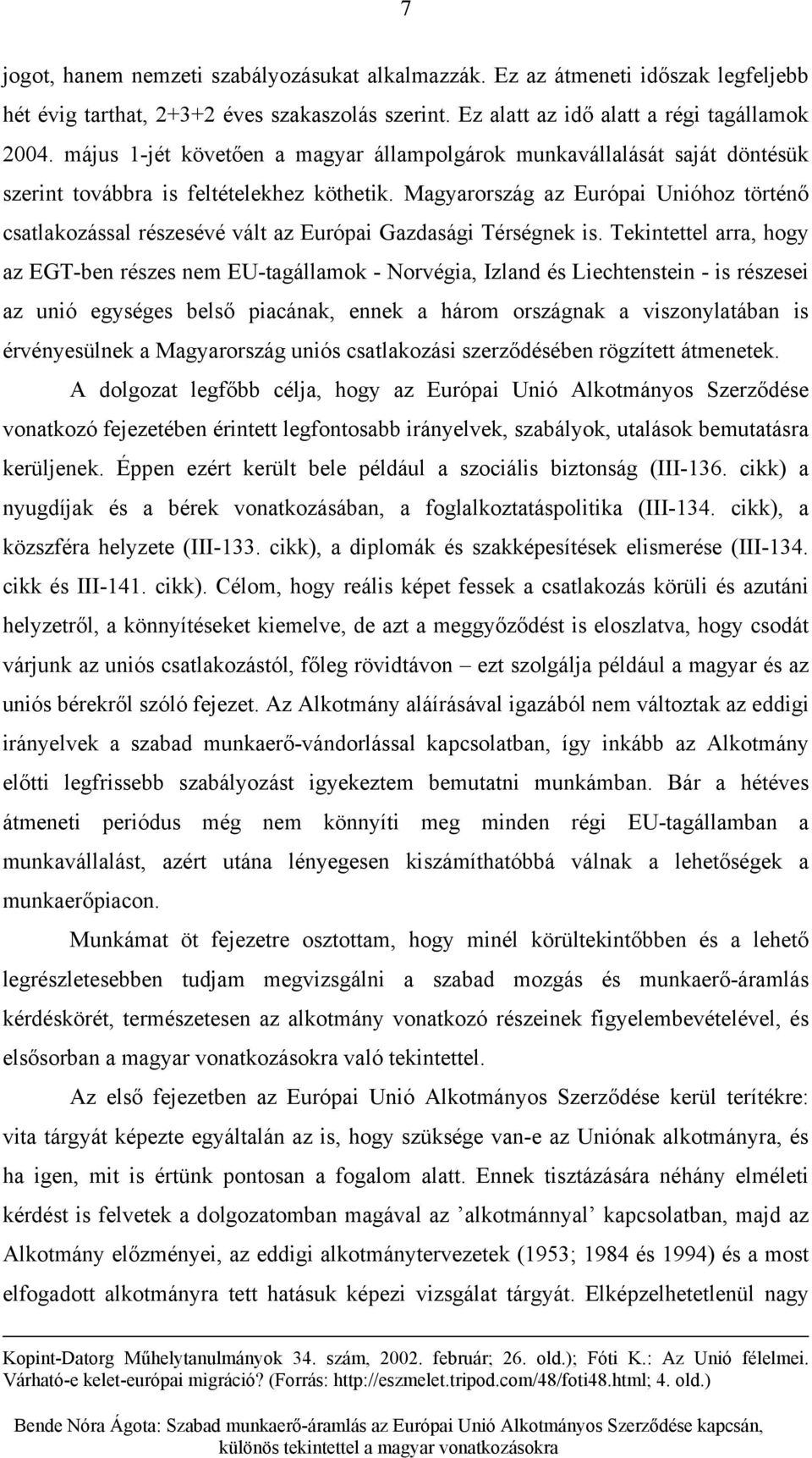 Magyarország az Európai Unióhoz történő csatlakozással részesévé vált az Európai Gazdasági Térségnek is.