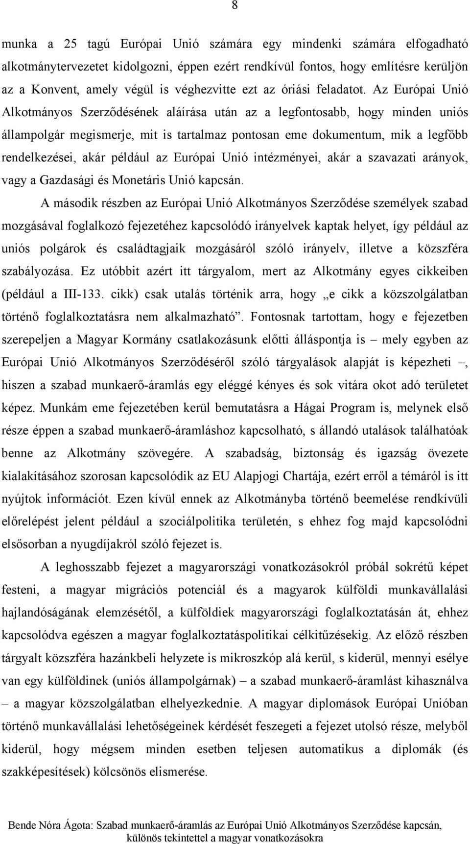 Az Európai Unió Alkotmányos Szerződésének aláírása után az a legfontosabb, hogy minden uniós állampolgár megismerje, mit is tartalmaz pontosan eme dokumentum, mik a legfőbb rendelkezései, akár