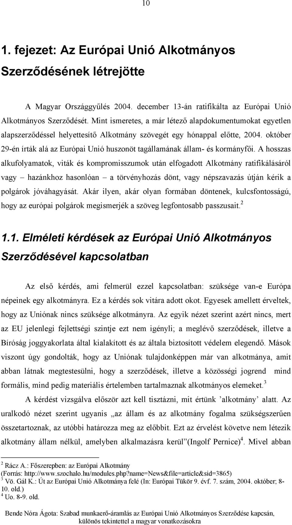 október 29-én írták alá az Európai Unió huszonöt tagállamának állam- és kormányfői.