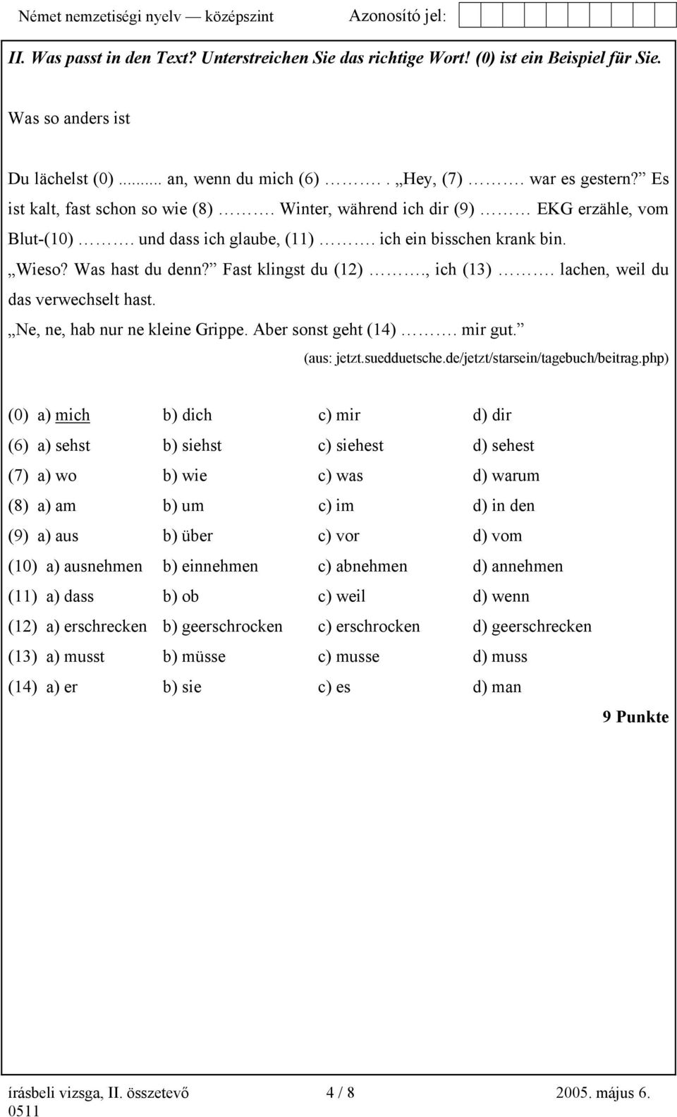 , ich (13). lachen, weil du das verwechselt hast. Ne, ne, hab nur ne kleine Grippe. Aber sonst geht (14). mir gut. (aus: jetzt.suedduetsche.de/jetzt/starsein/tagebuch/beitrag.