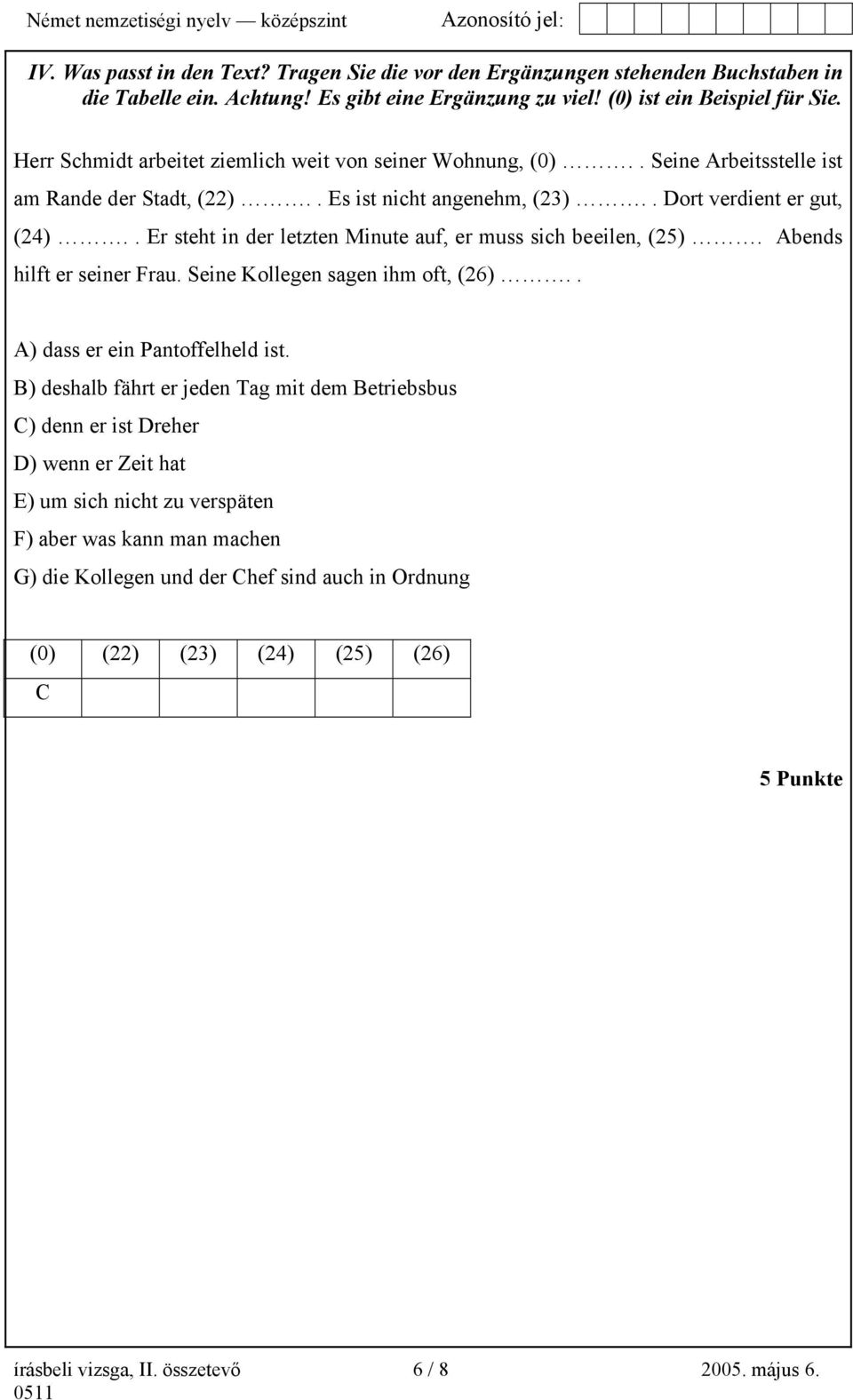 . Er steht in der letzten Minute auf, er muss sich beeilen, (25). Abends hilft er seiner Frau. Seine Kollegen sagen ihm oft, (26).. A) dass er ein Pantoffelheld ist.