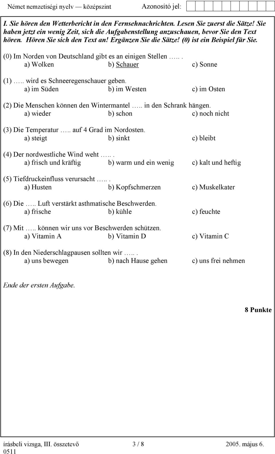 . wird es Schneeregenschauer geben. a) im Süden b) im Westen c) im Osten (2) Die Menschen können den Wintermantel.. in den Schrank hängen. a) wieder b) schon c) noch nicht (3) Die Temperatur.