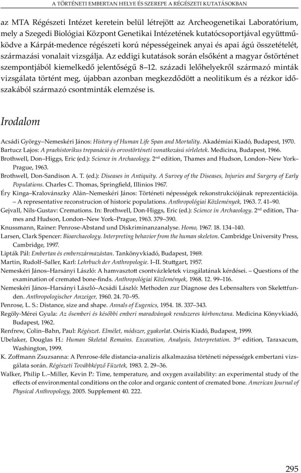 B u L j : A praehistorikus trepanáció és orvostörténeti vonatkozású sírleletek. M, Bu, 1966. B w, D H, E (.): Science in Archaeology. 2, T m Hu, L N w Y P u, 1963. B w, D -S A. T. (.): Diseases in Antiquity.