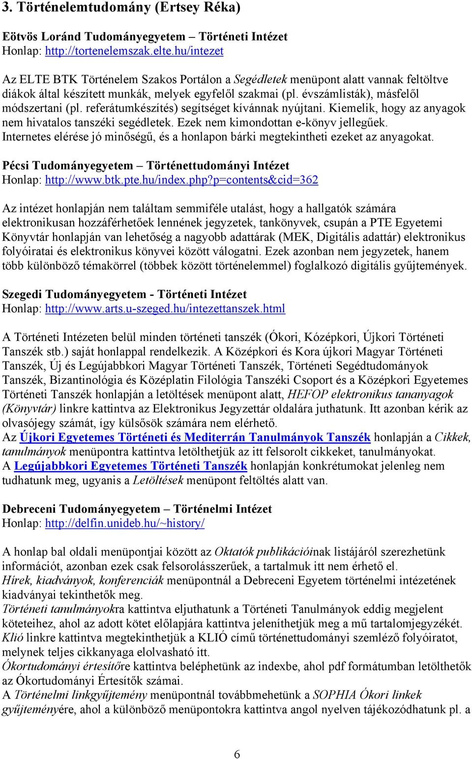 referátumkészítés) segítséget kívánnak nyújtani. Kiemelik, hogy az anyagok nem hivatalos tanszéki segédletek. Ezek nem kimondottan e-könyv jellegűek.