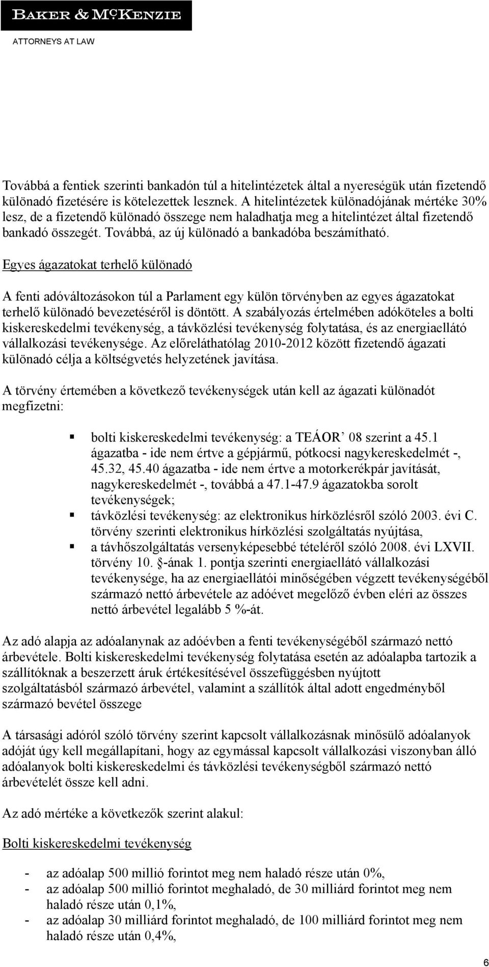 Egyes ágazatokat terhelő különadó A fenti adóváltozásokon túl a Parlament egy külön törvényben az egyes ágazatokat terhelő különadó bevezetéséről is döntött.