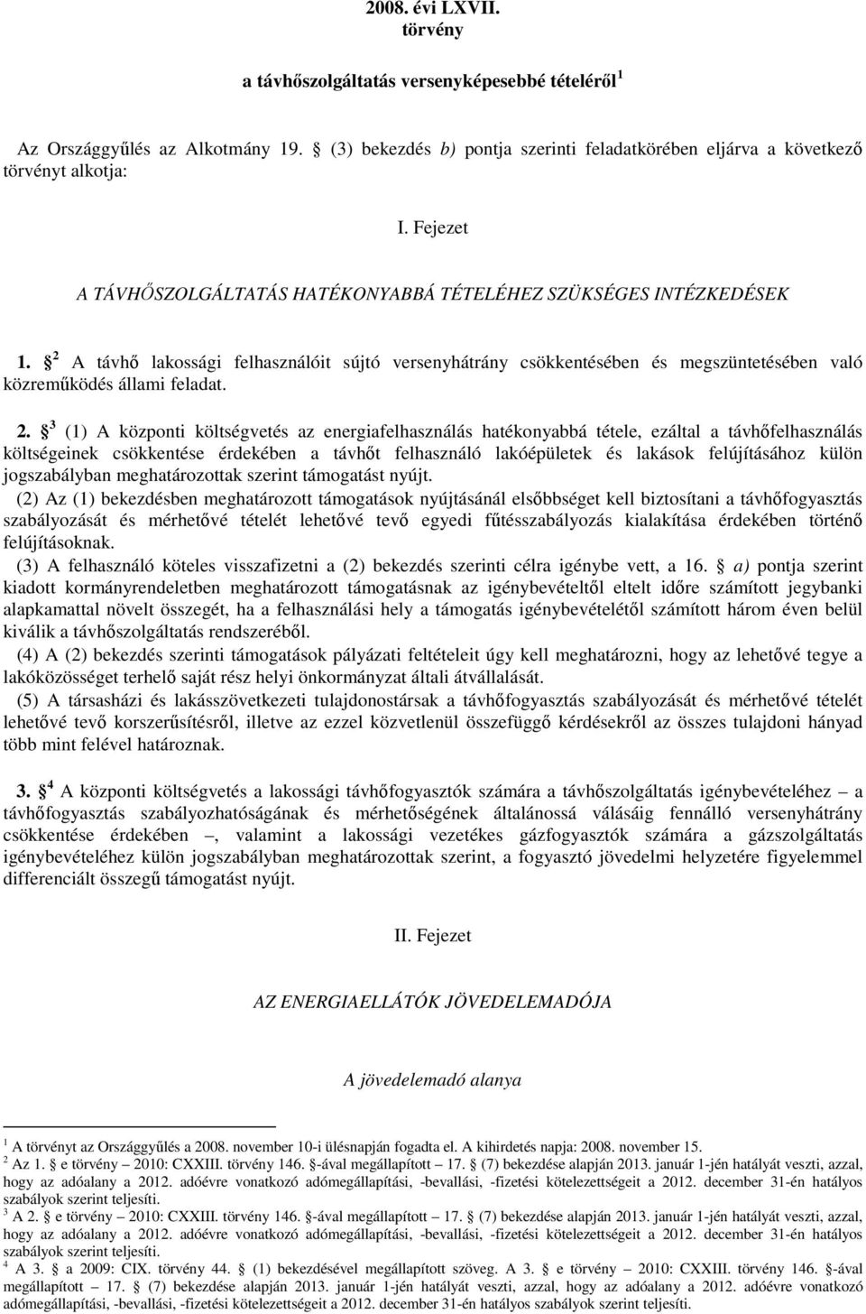 2. 3 (1) A központi költségvetés az energiafelhasználás hatékonyabbá tétele, ezáltal a távhőfelhasználás költségeinek csökkentése érdekében a távhőt felhasználó lakóépületek és lakások felújításához