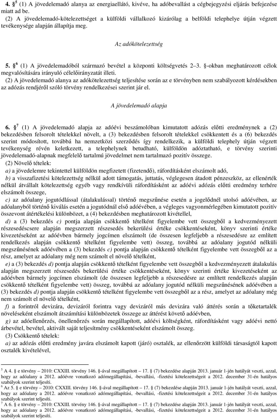 6 (1) A jövedelemadóból származó bevétel a központi költségvetés 2 3. -okban meghatározott célok megvalósítására irányuló célelőirányzatát illeti.