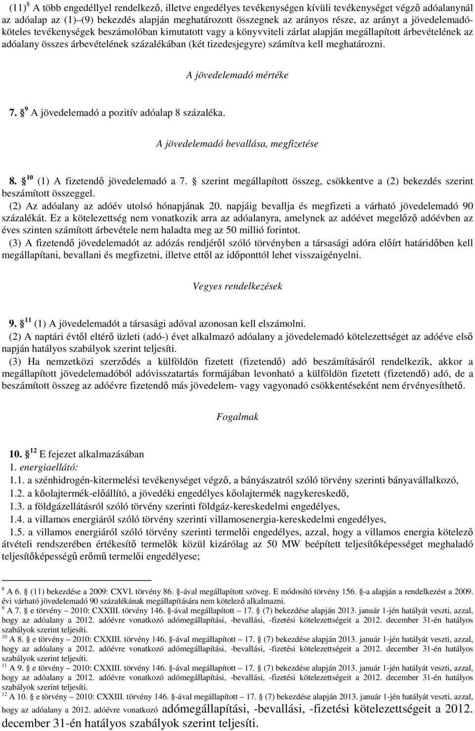 számítva kell meghatározni. A jövedelemadó mértéke 7. 9 A jövedelemadó a pozitív adóalap 8 százaléka. A jövedelemadó bevallása, megfizetése 8. 10 (1) A fizetendő jövedelemadó a 7.