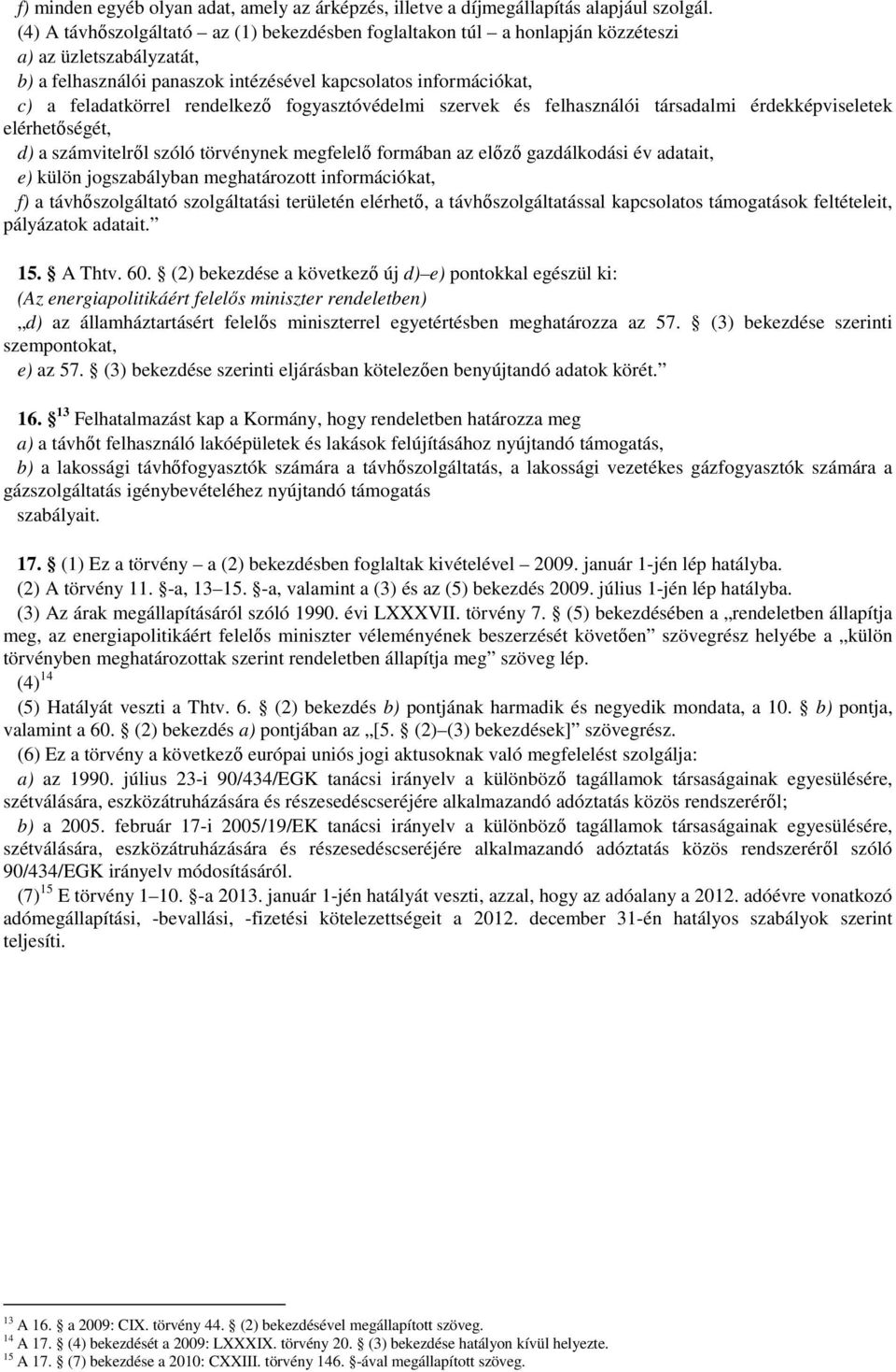 rendelkező fogyasztóvédelmi szervek és felhasználói társadalmi érdekképviseletek elérhetőségét, d) a számvitelről szóló törvénynek megfelelő formában az előző gazdálkodási év adatait, e) külön