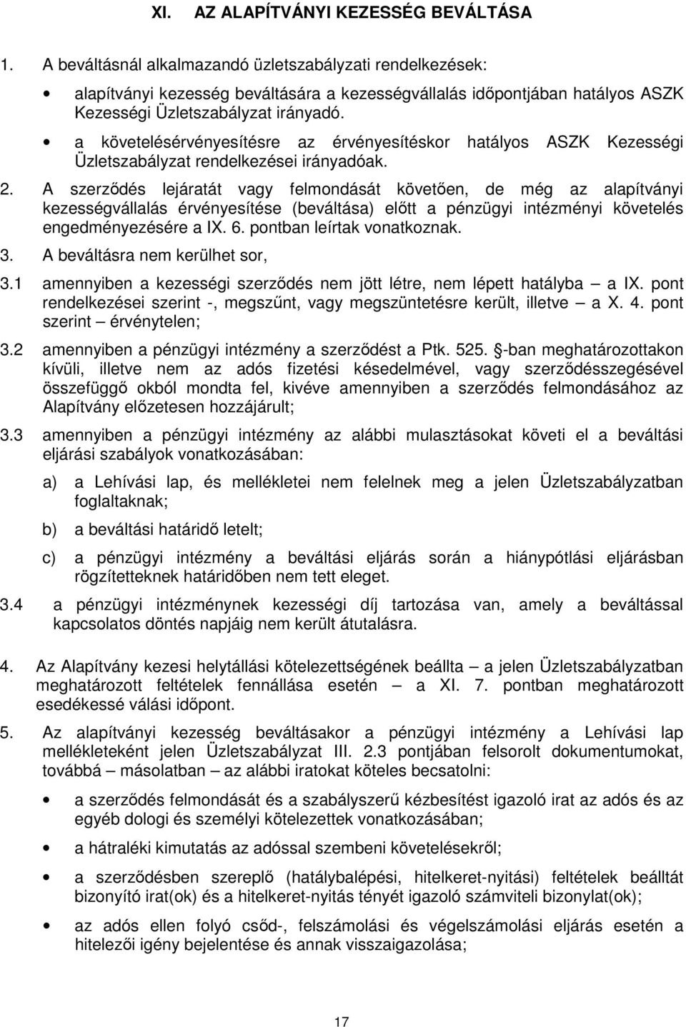 a követelésérvényesítésre az érvényesítéskor hatályos ASZK Kezességi Üzletszabályzat rendelkezései irányadóak. 2.