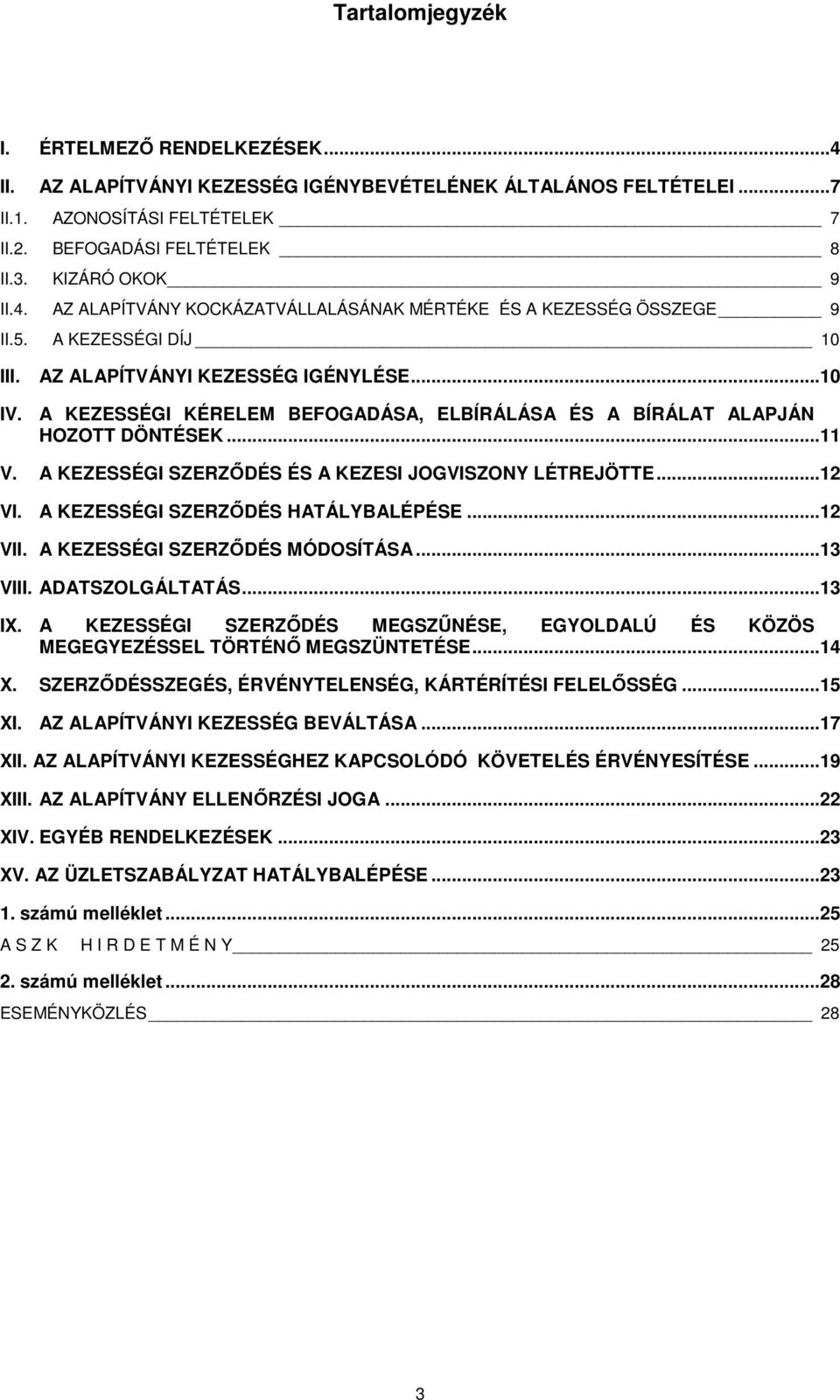 A KEZESSÉGI KÉRELEM BEFOGADÁSA, ELBÍRÁLÁSA ÉS A BÍRÁLAT ALAPJÁN HOZOTT DÖNTÉSEK...11 V. A KEZESSÉGI SZERZŐDÉS ÉS A KEZESI JOGVISZONY LÉTREJÖTTE...12 VI. A KEZESSÉGI SZERZŐDÉS HATÁLYBALÉPÉSE...12 VII.