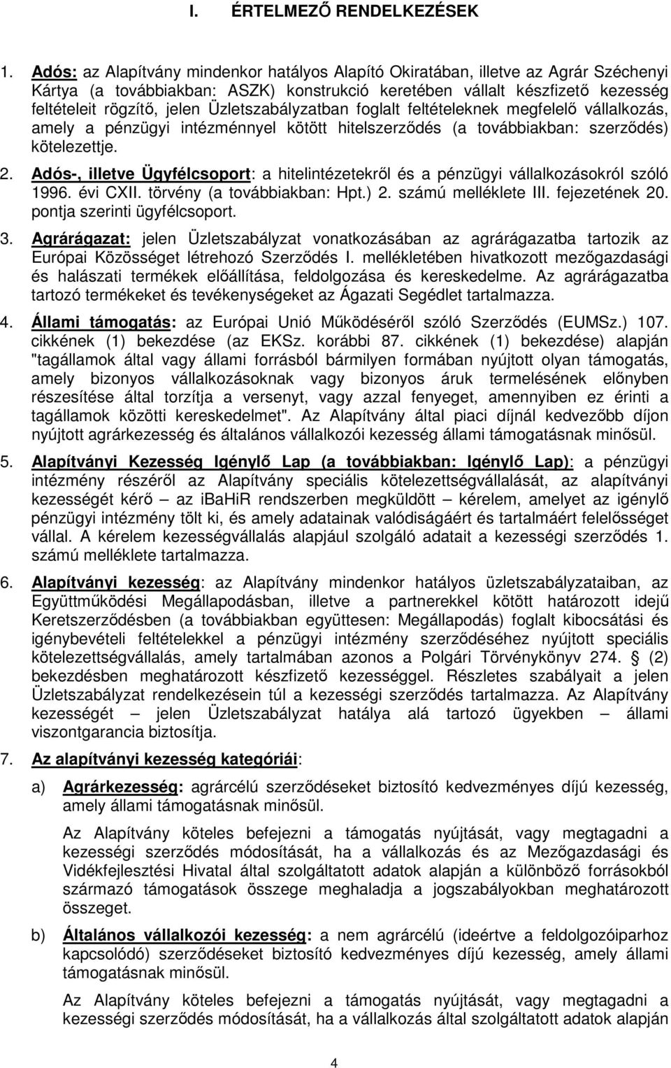 Üzletszabályzatban foglalt feltételeknek megfelelő vállalkozás, amely a pénzügyi intézménnyel kötött hitelszerződés (a továbbiakban: szerződés) kötelezettje. 2.