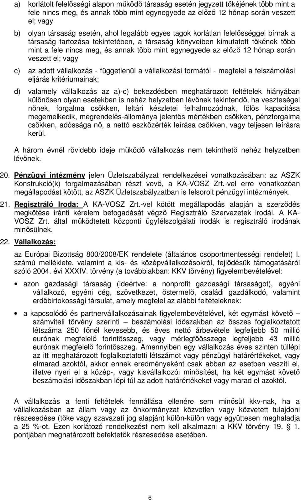 12 hónap során veszett el; vagy c) az adott vállalkozás - függetlenül a vállalkozási formától - megfelel a felszámolási eljárás kritériumainak; d) valamely vállalkozás az a)-c) bekezdésben