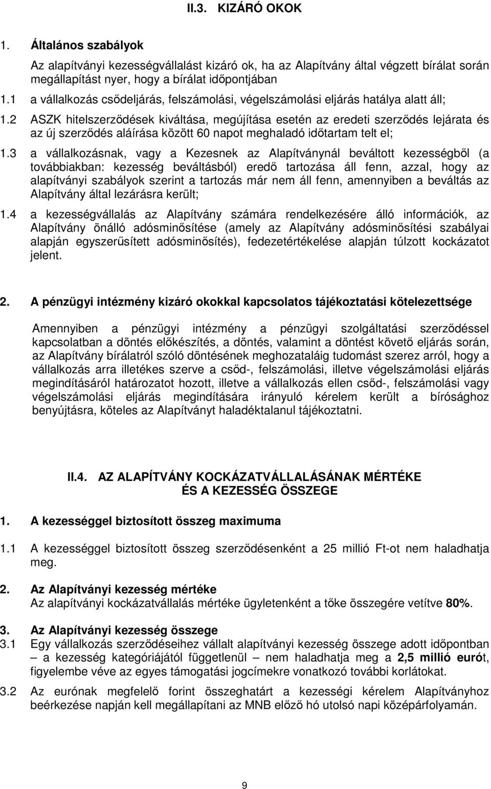 2 ASZK hitelszerződések kiváltása, megújítása esetén az eredeti szerződés lejárata és az új szerződés aláírása között 60 napot meghaladó időtartam telt el; 1.