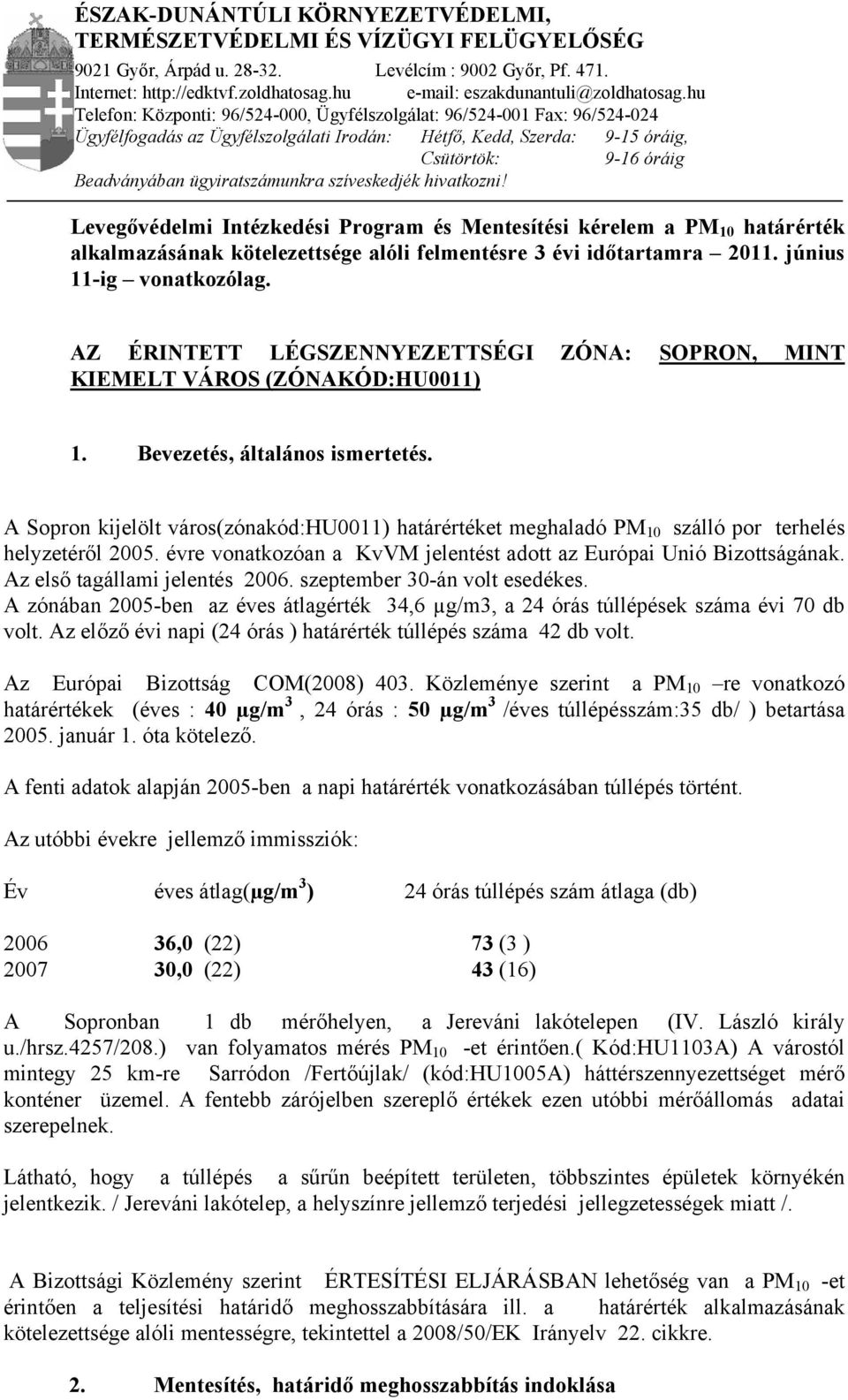 hu Telefon: Központi: 96/524-000, Ügyfélszolgálat: 96/524-001 Fax: 96/524-024 Ügyfélfogadás az Ügyfélszolgálati Irodán: Hétfő, Kedd, Szerda: 9-15 óráig, Csütörtök: 9-16 óráig Beadványában