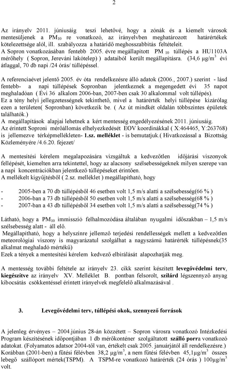 évre megállapított PM 10 túllépés a HU1103A mérőhely ( Sopron, Jereváni lakótelep) ) adataiból került megállapításra. (34,6 µg/m 3 évi átlaggal, 70 db napi /24 órás/ túllépéssel.