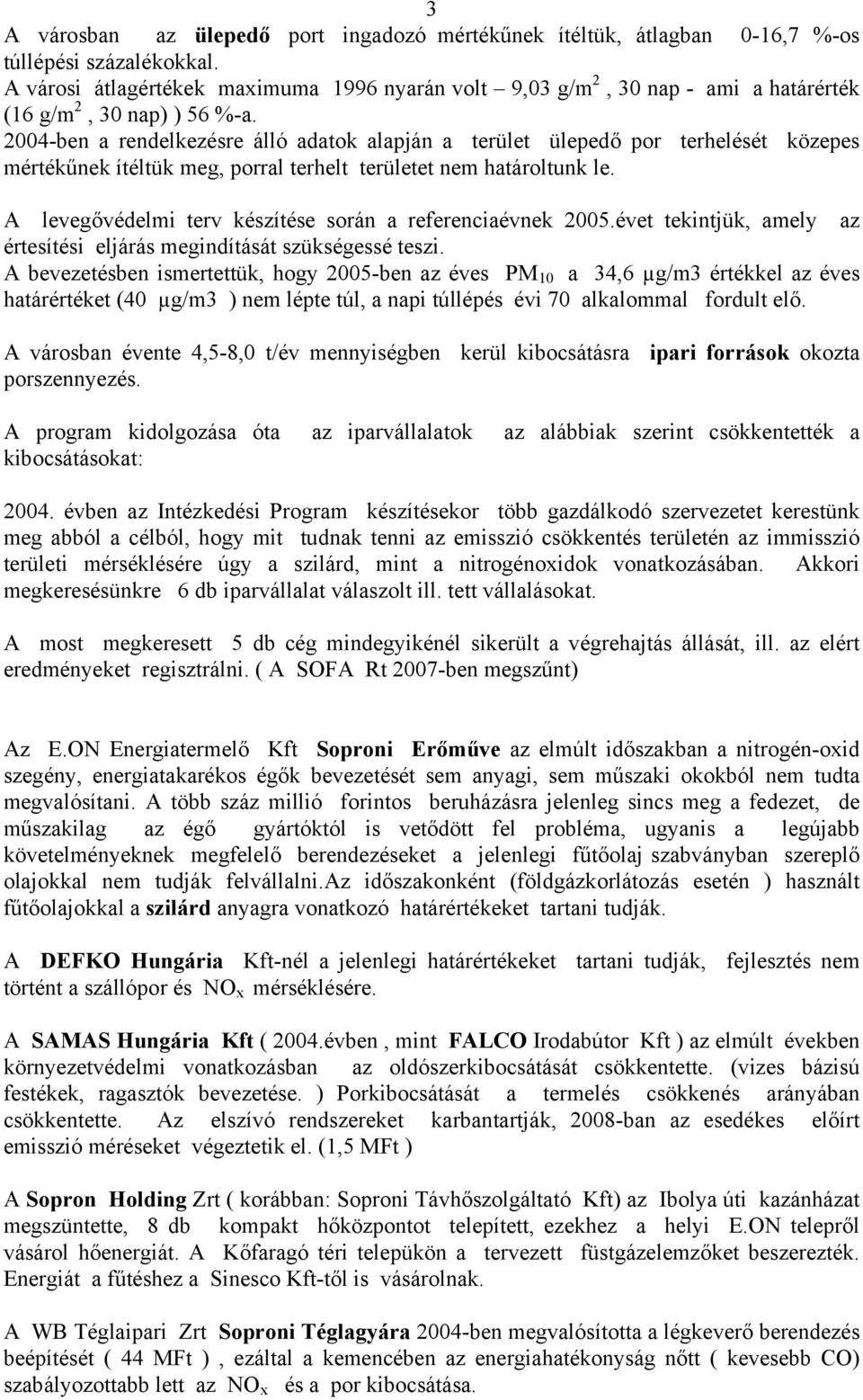 2004-ben a rendelkezésre álló adatok alapján a terület ülepedő por terhelését közepes mértékűnek ítéltük meg, porral terhelt területet nem határoltunk le.