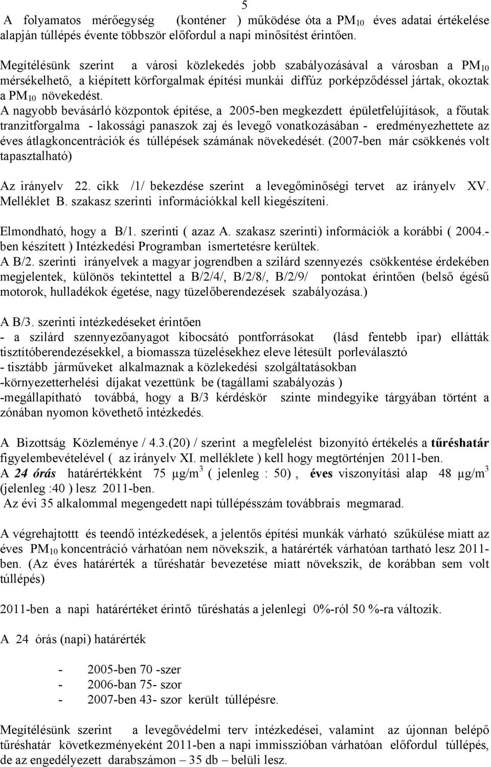 A nagyobb bevásárló központok építése, a 2005-ben megkezdett épületfelújítások, a főutak tranzitforgalma - lakossági panaszok zaj és levegő vonatkozásában - eredményezhettete az éves