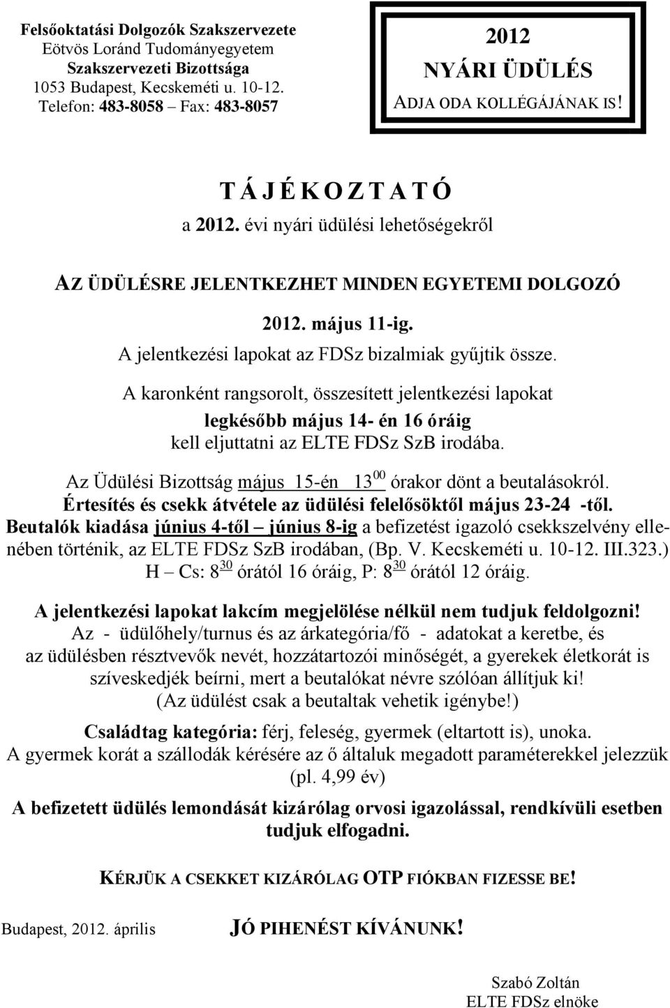 május 11-ig. A jelentkezési lapokat az FDSz bizalmiak gyűjtik össze. A karonként rangsorolt, összesített jelentkezési lapokat legkésőbb május 14- én 16 óráig kell eljuttatni az ELTE FDSz SzB irodába.