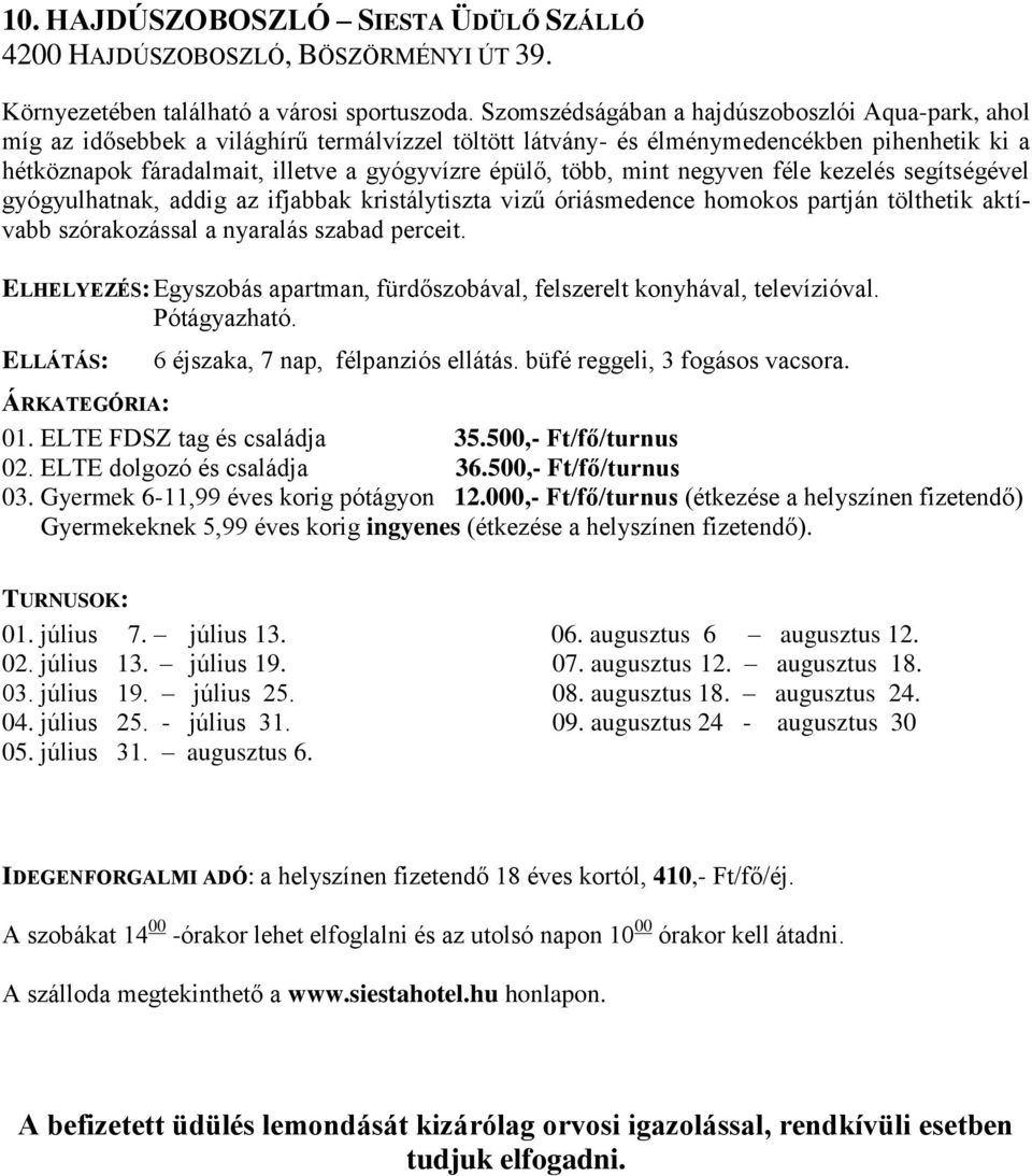 több, mint negyven féle kezelés segítségével gyógyulhatnak, addig az ifjabbak kristálytiszta vizű óriásmedence homokos partján tölthetik aktívabb szórakozással a nyaralás szabad perceit.