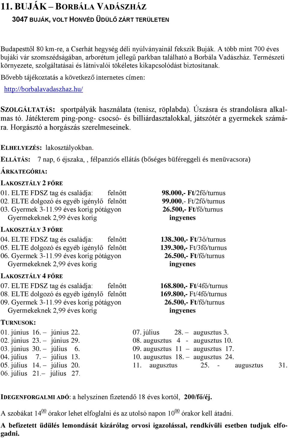 Bővebb tájékoztatás a következő internetes címen: http://borbalavadaszhaz.hu/ SZOLGÁLTATÁS: sportpályák használata (tenisz, röplabda). Úszásra és strandolásra alkalmas tó.