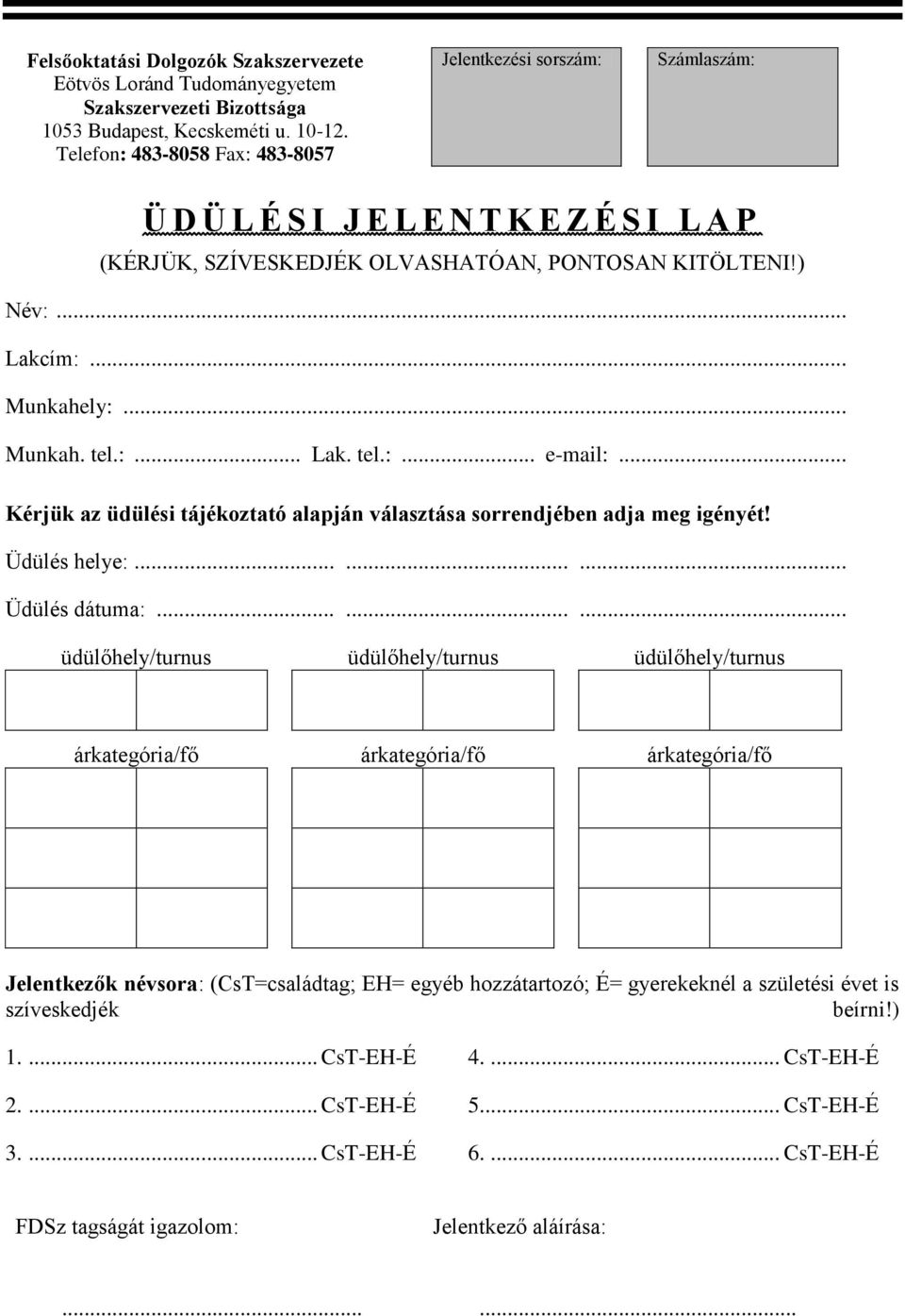 .. Munkah. tel.:... Lak. tel.:... e-mail:... Kérjük az üdülési tájékoztató alapján választása sorrendjében adja meg igényét! Üdülés helye:......... Üdülés dátuma:.