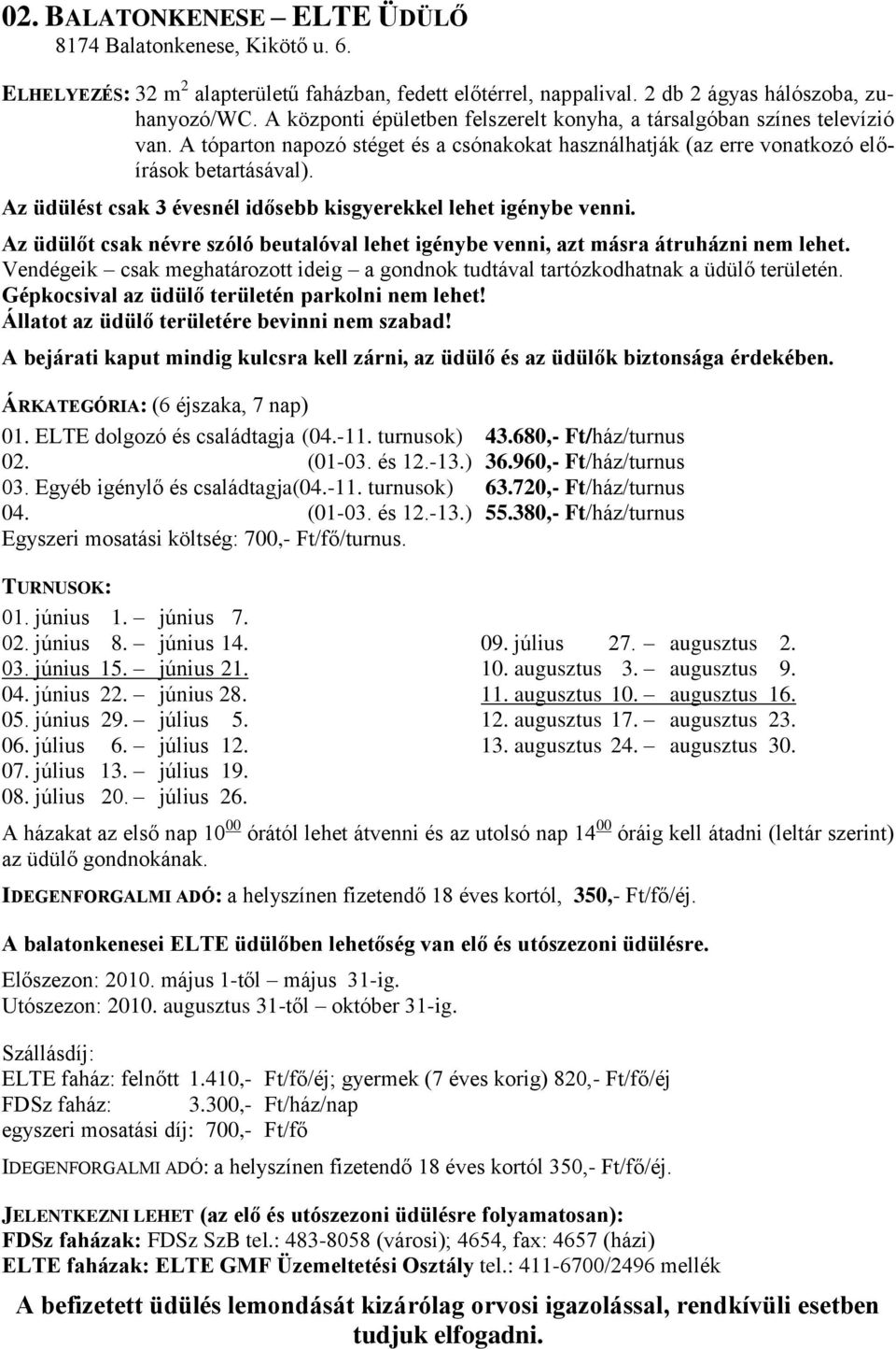 Az üdülést csak 3 évesnél idősebb kisgyerekkel lehet igénybe venni. Az üdülőt csak névre szóló beutalóval lehet igénybe venni, azt másra átruházni nem lehet.