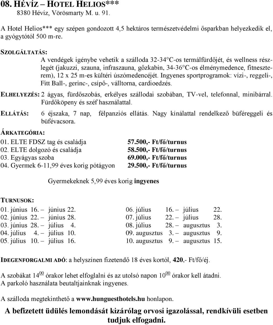 kültéri úszómedencéjét. Ingyenes sportprogramok: vízi-, reggeli-, Fitt Ball-, gerinc-, csípő-, válltorna, cardioedzés.