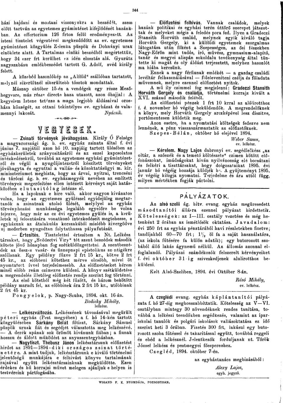 A Tartalmas elnöki beszédből megértettük, hogy 34 ezer frt kerülhet ez idén elosztás alá. Gyurátz nagyszabású emlékbeszédet tartott Gr. Adolf, svéd király felett.