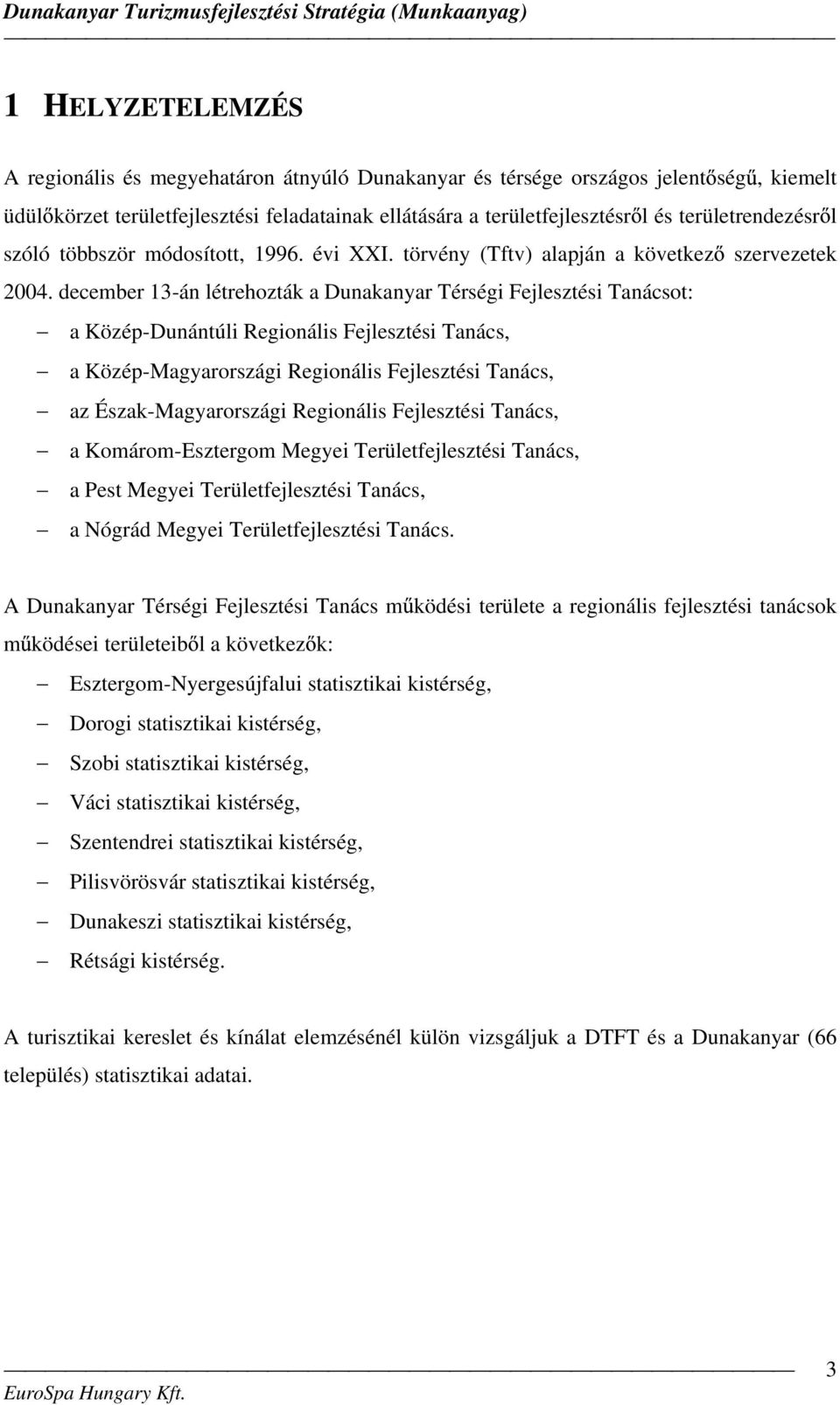 december 13-án létrehozták a Dunakanyar Térségi Fejlesztési Tanácsot: a Közép-Dunántúli Regionális Fejlesztési Tanács, a Közép-Magyarországi Regionális Fejlesztési Tanács, az Észak-Magyarországi