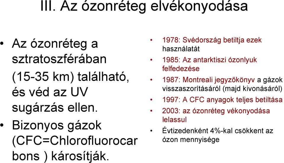 1978: Svédország betiltja ezek használatát 1985: Az antarktiszi ózonlyuk felfedezése 1987: Montreali jegyzőkönyv