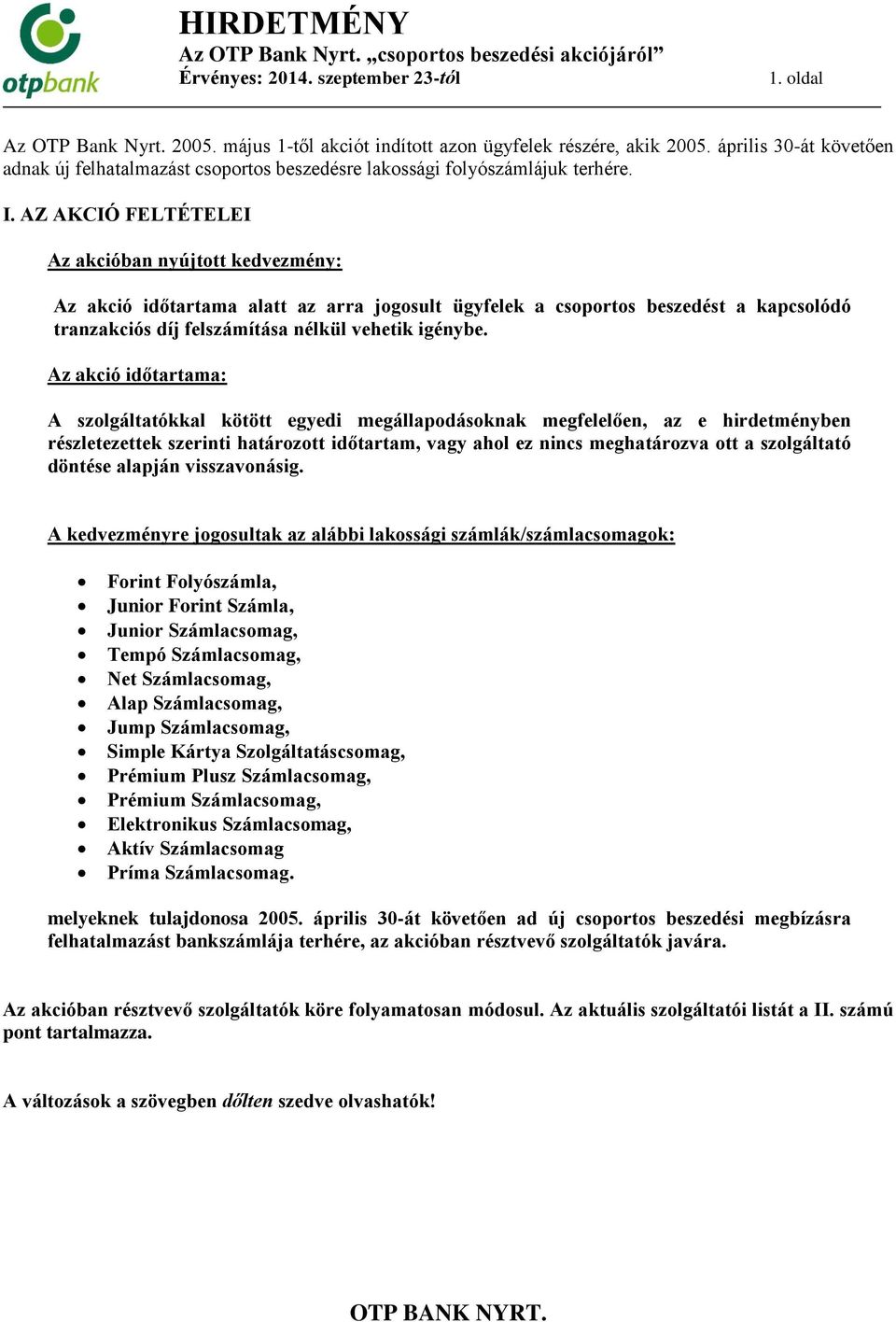 AZ AKCIÓ FELTÉTELEI Az akcióban nyújtott kedvezmény: Az akció időtartama alatt az arra jogosult ügyfelek a csoportos beszedést a kapcsolódó tranzakciós díj felszámítása nélkül vehetik igénybe.